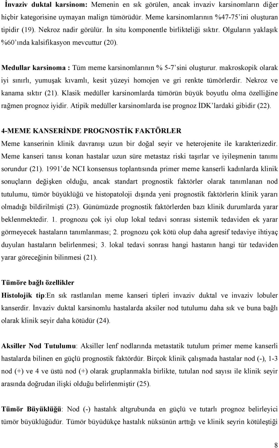 makroskopik olarak iyi sınırlı, yumuşak kıvamlı, kesit yüzeyi homojen ve gri renkte tümörlerdir. Nekroz ve kanama sıktır (21).