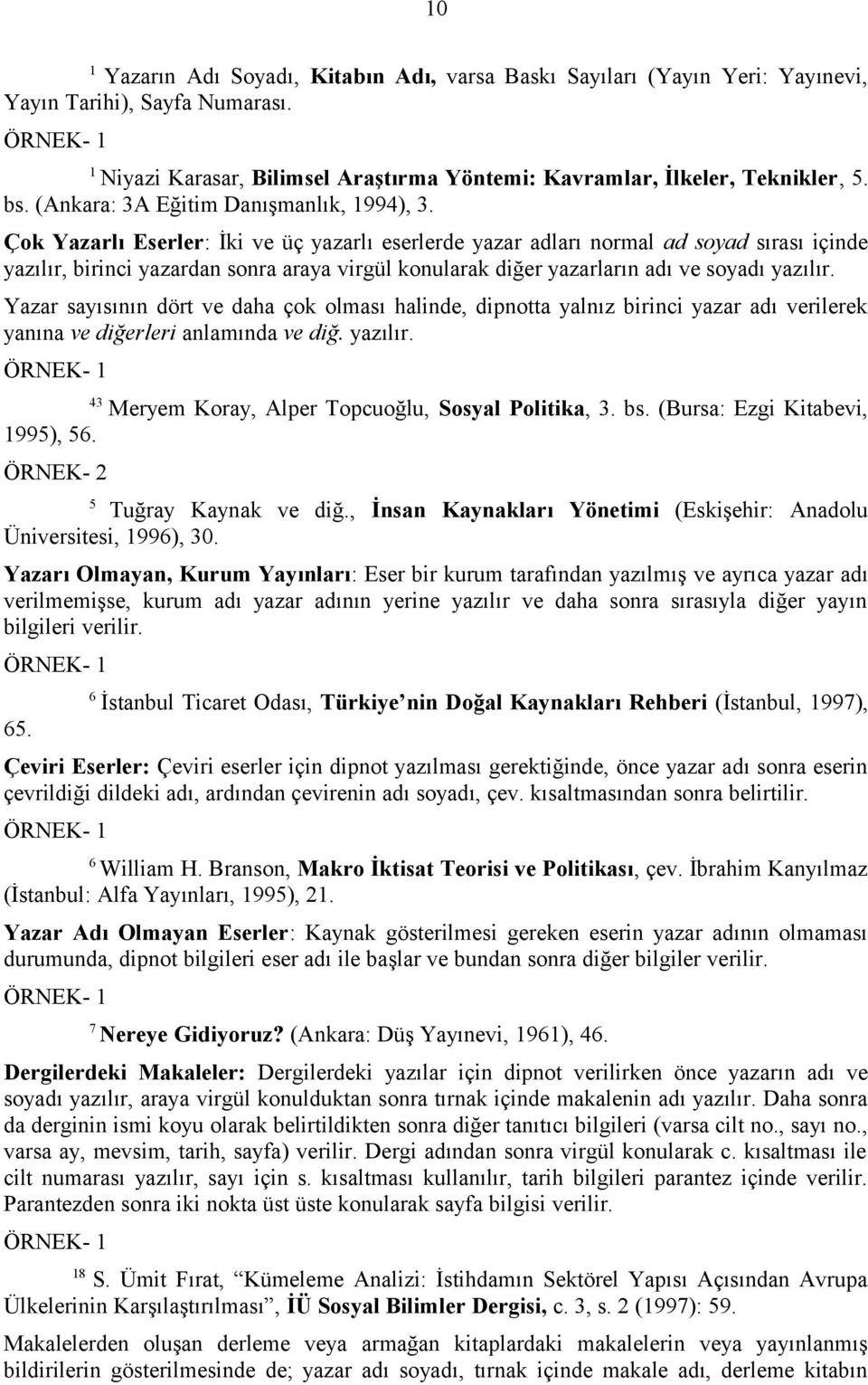 Çok Yazarlı Eserler: İki ve üç yazarlı eserlerde yazar adları normal ad soyad sırası içinde yazılır, birinci yazardan sonra araya virgül konularak diğer yazarların adı ve soyadı yazılır.