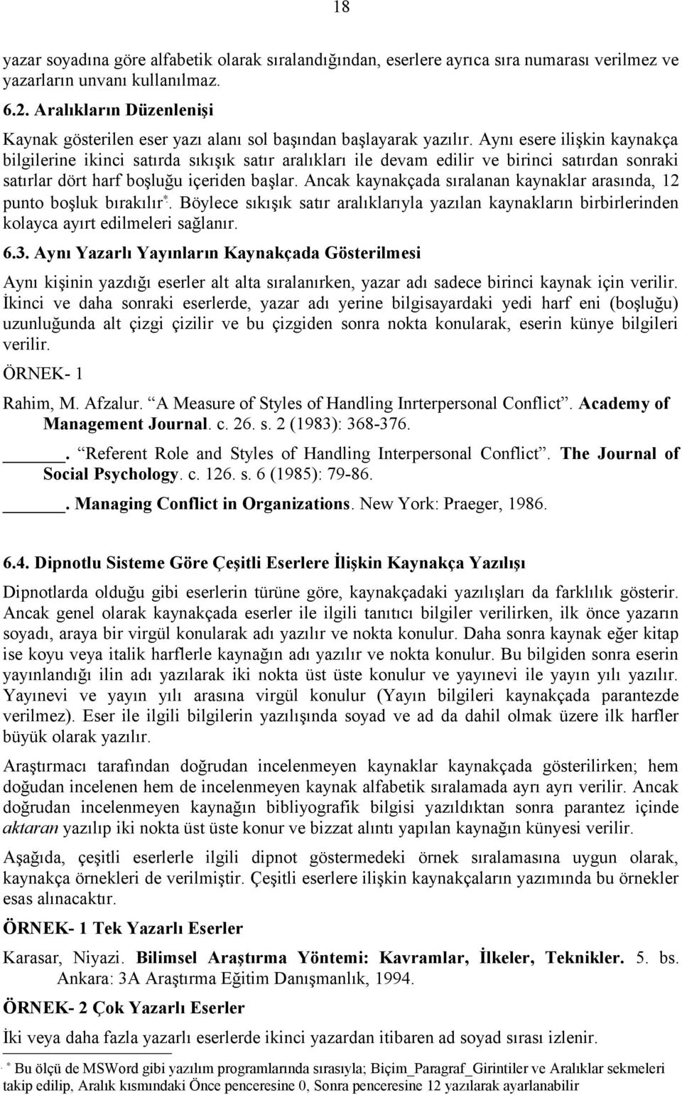 Aynı esere ilişkin kaynakça bilgilerine ikinci satırda sıkışık satır aralıkları ile devam edilir ve birinci satırdan sonraki satırlar dört harf boşluğu içeriden başlar.