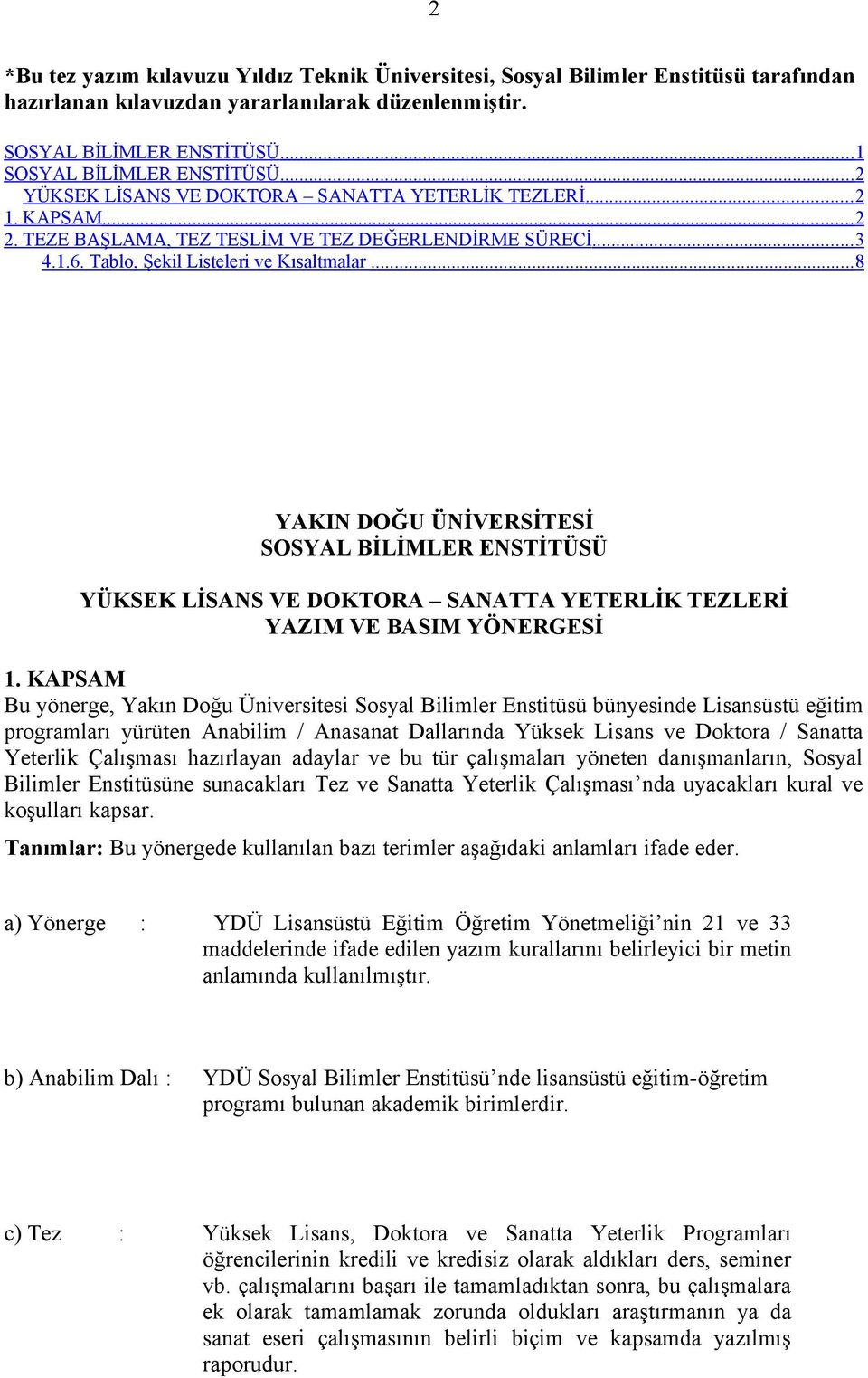 .. 8 YAKIN DOĞU ÜNİVERSİTESİ SOSYAL BİLİMLER ENSTİTÜSÜ YÜKSEK LİSANS VE DOKTORA SANATTA YETERLİK TEZLERİ YAZIM VE BASIM YÖNERGESİ 1.