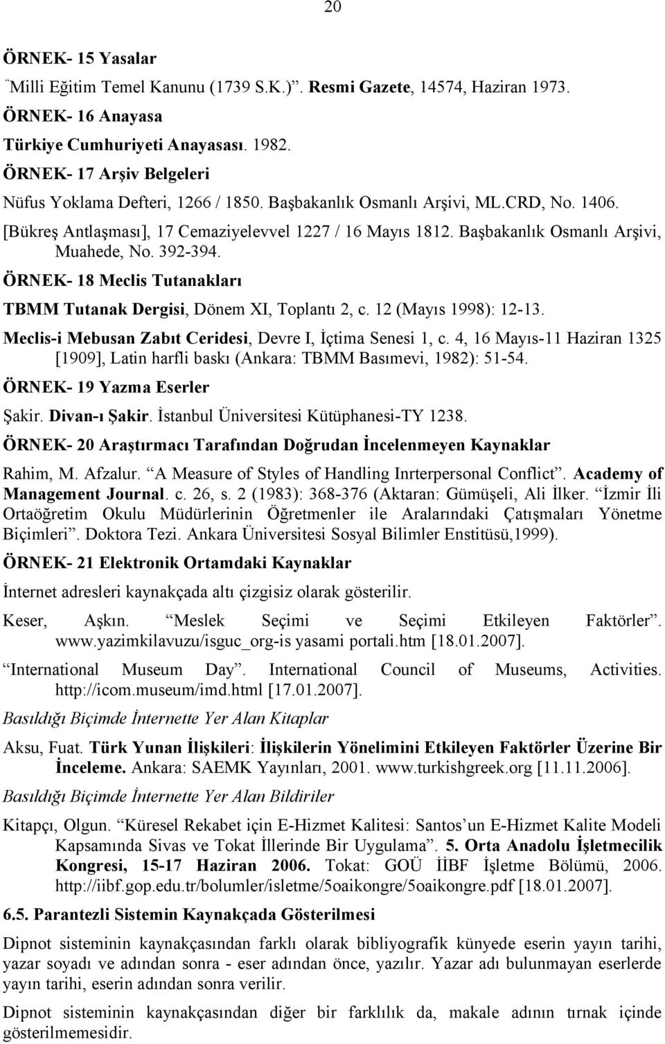 8 Meclis Tutanakları TBMM Tutanak Dergisi, Dönem XI, Toplantı 2, c. 12 (Mayıs 1998): 12-13. Meclis-i Mebusan Zabıt Ceridesi, Devre I, İçtima Senesi 1, c.