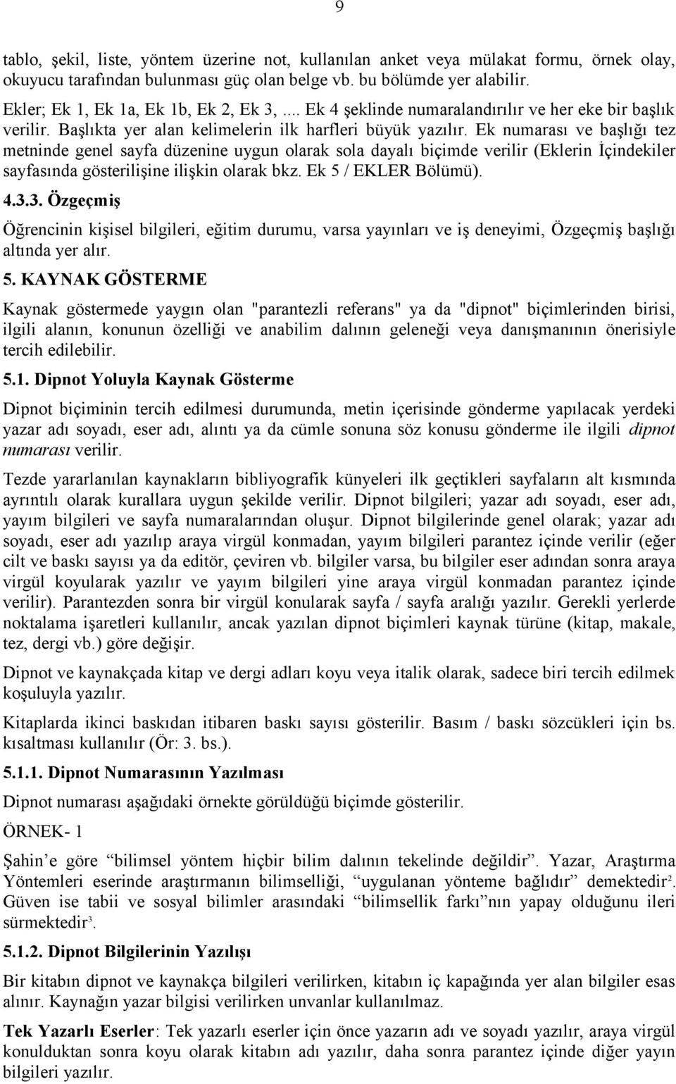 Ek numarası ve başlığı tez metninde genel sayfa düzenine uygun olarak sola dayalı biçimde verilir (Eklerin İçindekiler sayfasında gösterilişine ilişkin olarak bkz. Ek 5 / EKLER Bölümü). 4.3.