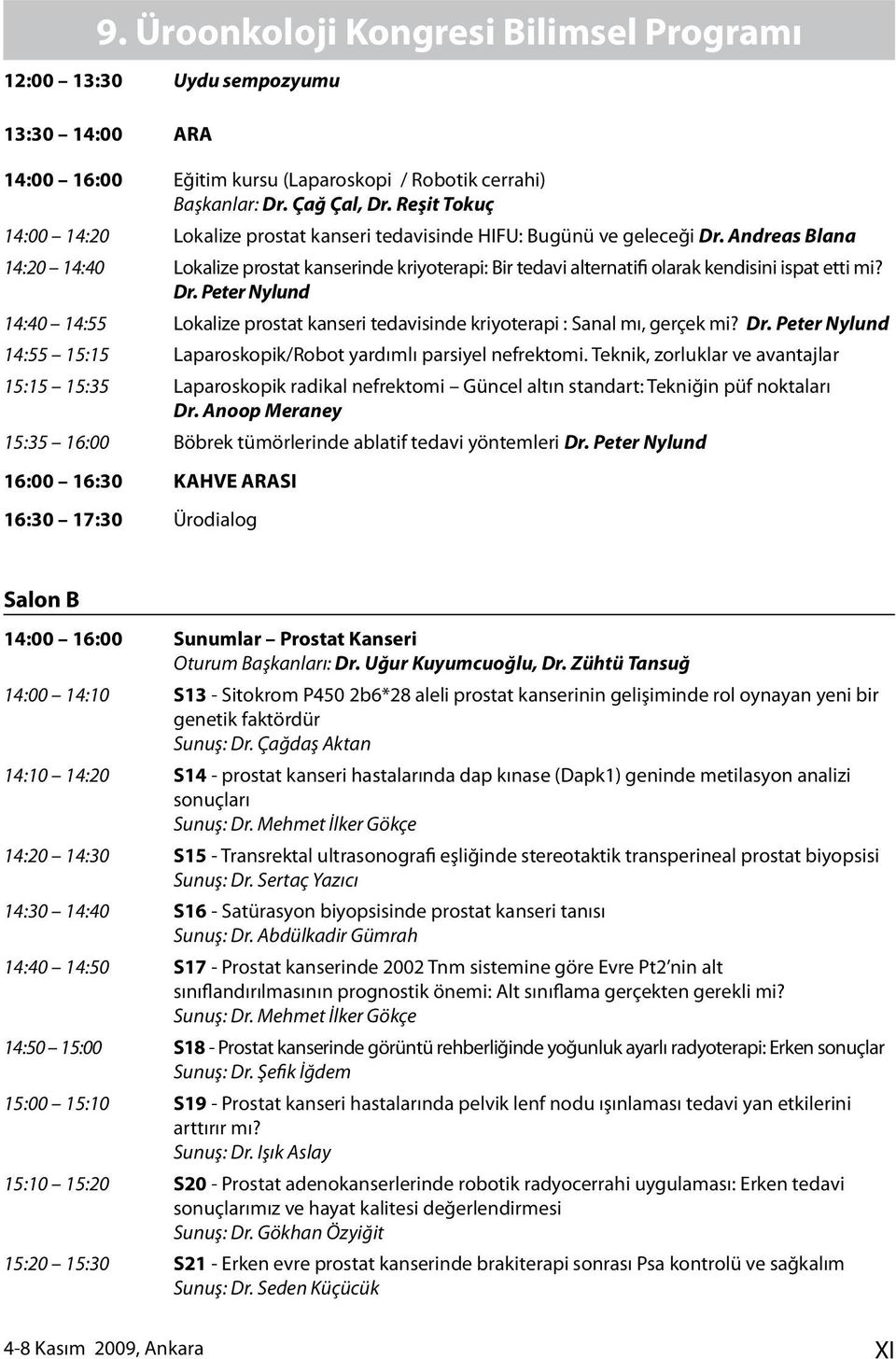 Andreas Blana 4:20 4:40 Lokalize prostat kanserinde kriyoterapi: Bir tedavi alternatifi olarak kendisini ispat etti mi? Dr.