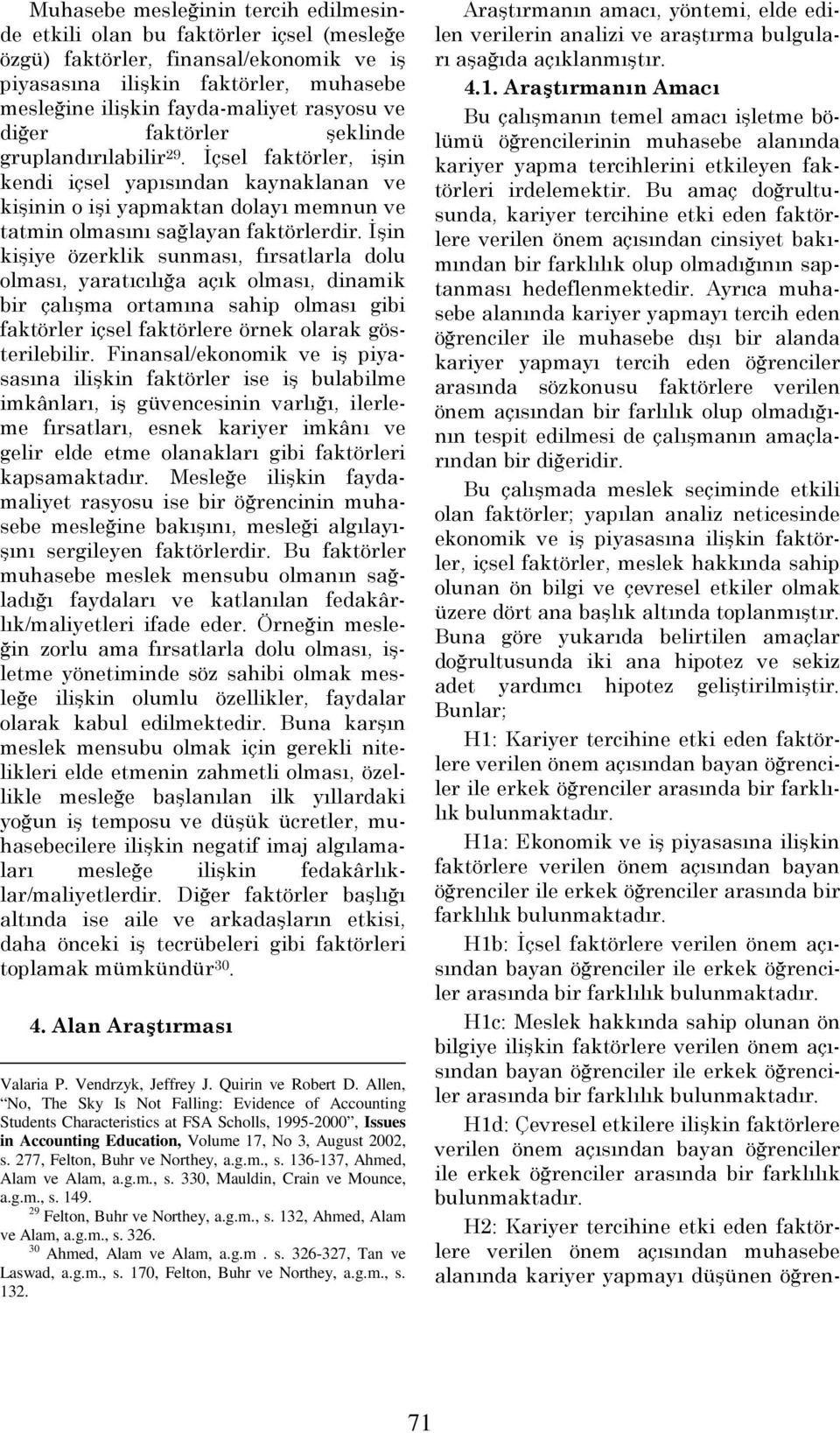 Đşin kişiye özerklik sunması, fırsatlarla dolu olması, yaratıcılığa açık olması, dinamik bir çalışma ortamına sahip olması gibi faktörler içsel faktörlere örnek olarak gösterilebilir.