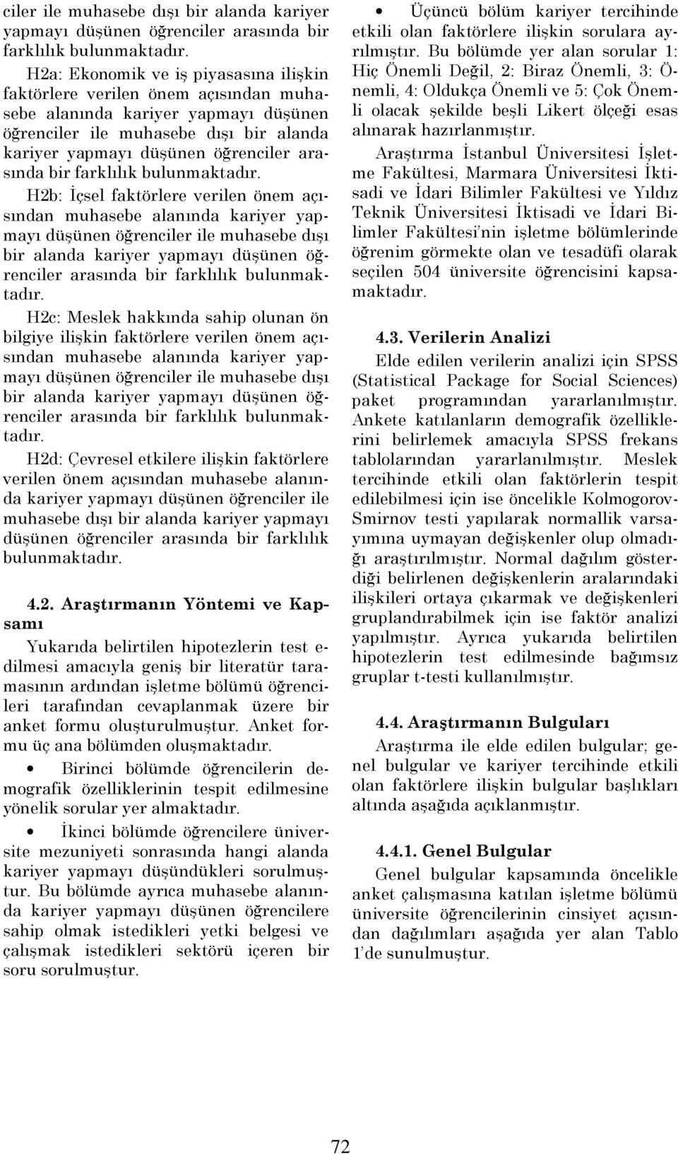 düşünen öğren H2c: Meslek hakkında sahip olunan ön bilgiye ilişkin faktörlere verilen önem açısından muhasebe alanında kariyer yapmayı düşünen öğren H2d: Çevresel etkilere ilişkin faktörlere verilen