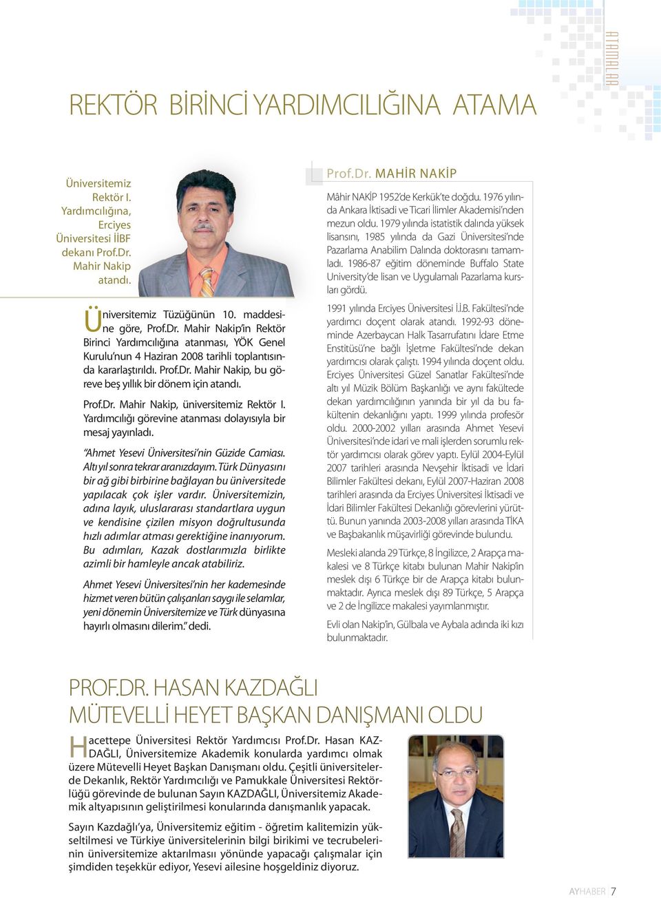 Mahir Nakip in Rektör Ü Birinci Yardımcılığına atanması, YÖK Genel Kurulu nun 4 Haziran 2008 tarihli toplantısında kararlaştırıldı. Prof.Dr. Mahir Nakip, bu göreve beş yıllık bir dönem için atandı.