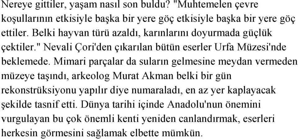 Mimari parçalar da suların gelmesine meydan vermeden müzeye taşındı, arkeolog Murat Akman belki bir gün rekonstrüksiyonu yapılır diye numaraladı, en