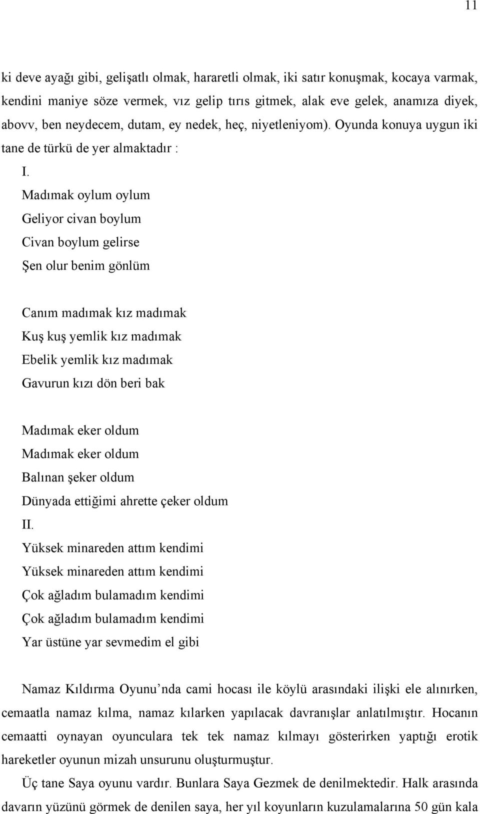 Madımak oylum oylum Geliyor civan boylum Civan boylum gelirse Şen olur benim gönlüm Canım madımak kız madımak Kuş kuş yemlik kız madımak Ebelik yemlik kız madımak Gavurun kızı dön beri bak Madımak