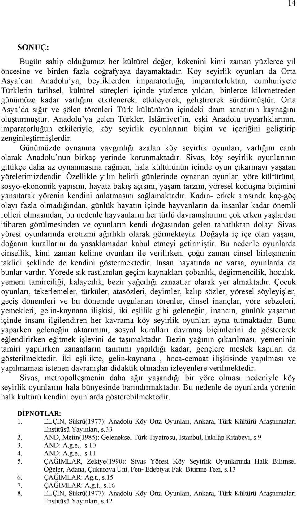 günümüze kadar varlığını etkilenerek, etkileyerek, geliştirerek sürdürmüştür. Orta Asya da sığır ve şölen törenleri Türk kültürünün içindeki dram sanatının kaynağını oluşturmuştur.