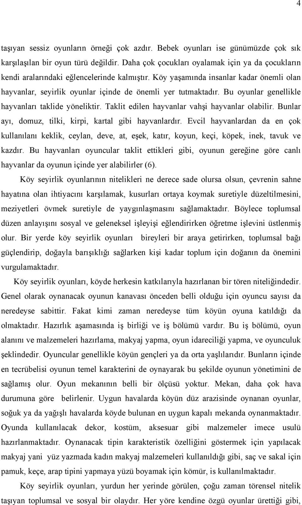 Bu oyunlar genellikle hayvanları taklide yöneliktir. Taklit edilen hayvanlar vahşi hayvanlar olabilir. Bunlar ayı, domuz, tilki, kirpi, kartal gibi hayvanlardır.