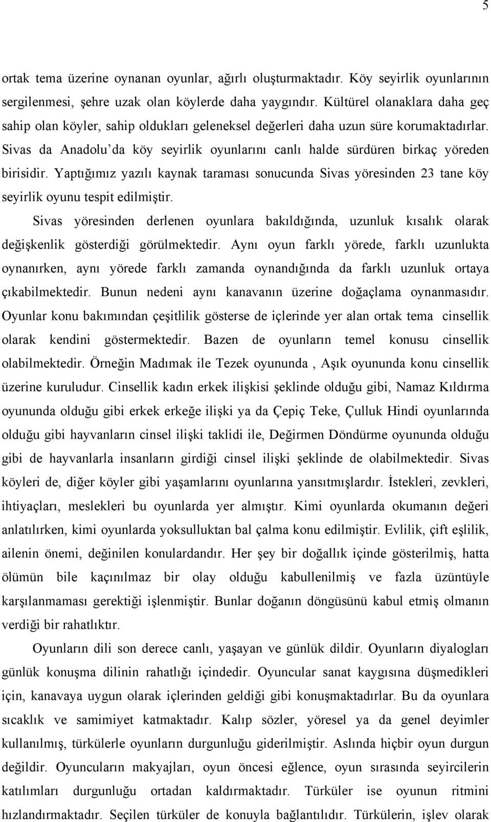 Sivas da Anadolu da köy seyirlik oyunlarını canlı halde sürdüren birkaç yöreden birisidir. Yaptığımız yazılı kaynak taraması sonucunda Sivas yöresinden 23 tane köy seyirlik oyunu tespit edilmiştir.