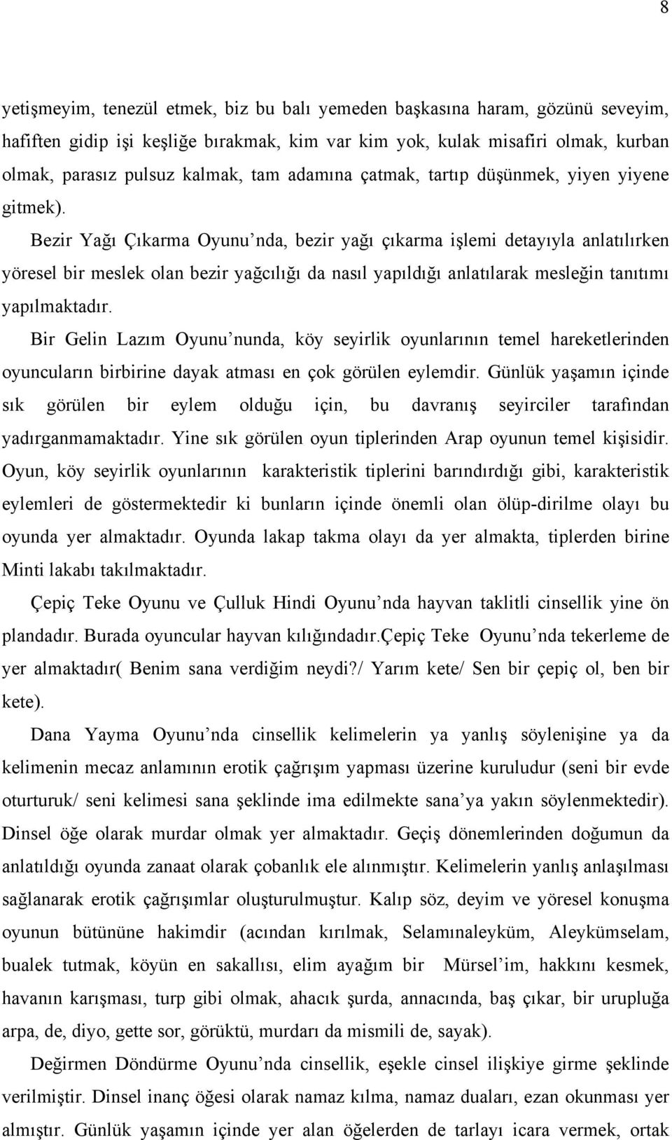 Bezir Yağı Çıkarma Oyunu nda, bezir yağı çıkarma işlemi detayıyla anlatılırken yöresel bir meslek olan bezir yağcılığı da nasıl yapıldığı anlatılarak mesleğin tanıtımı yapılmaktadır.