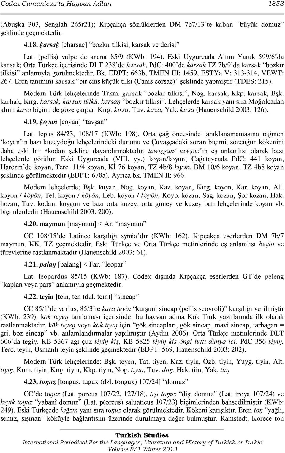 Eski Uygurcada Altun Yaruk 599/6 da karsak; Orta Türkçe içerisinde DLT 238 de ḳarsaḳ, PdC: 400 de ḳarsaḳ TZ 7b/9 da karsak bozkır tilkisi anlamıyla görülmektedir. Bk.