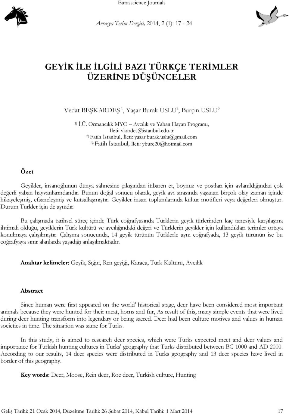 com Özet Geyikler, insanoğlunun dünya sahnesine çıkışından itibaren et, boynuz ve postları için avlanıldığından çok değerli yaban hayvanlarındandır.