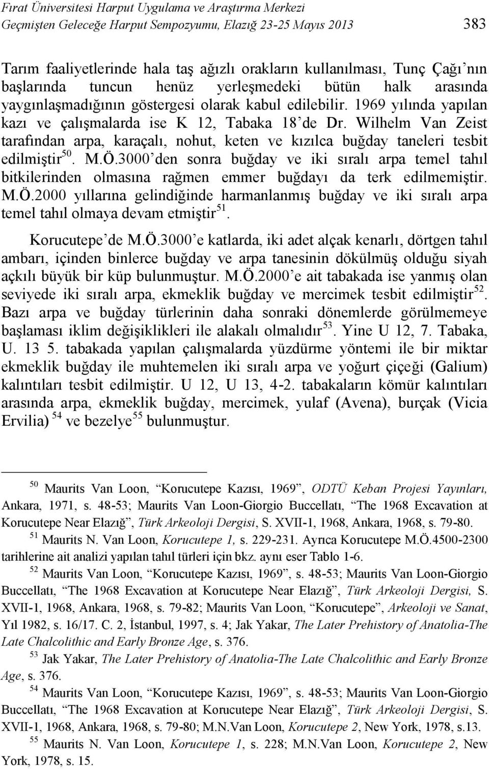 Wilhelm Van Zeist tarafından arpa, karaçalı, nohut, keten ve kızılca buğday taneleri tesbit edilmiştir 50. M.Ö.