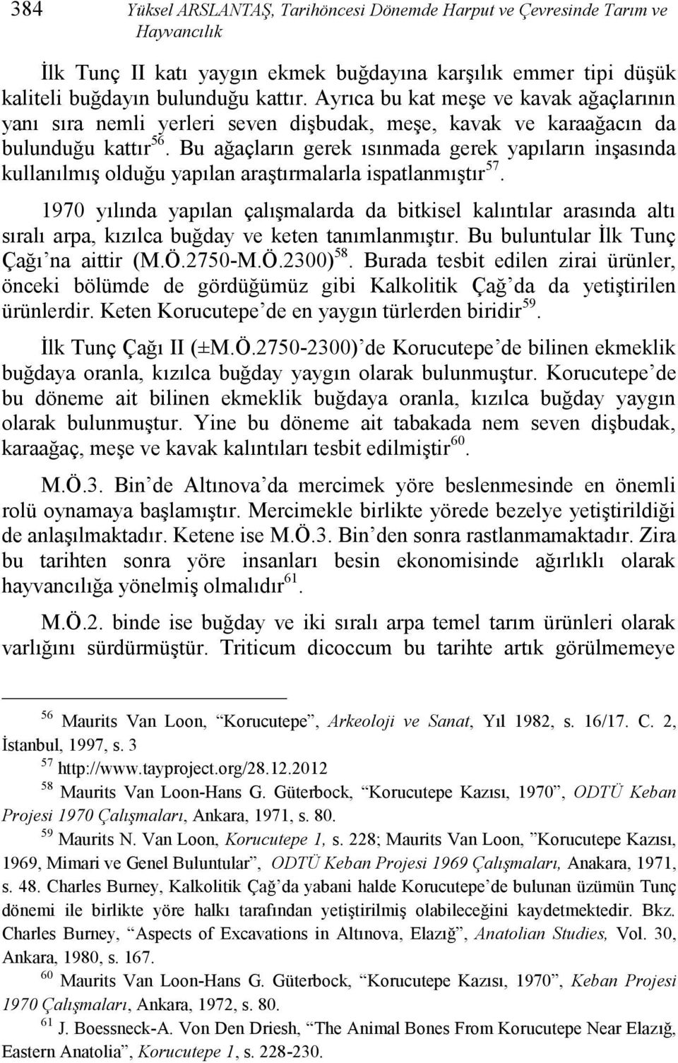 Bu ağaçların gerek ısınmada gerek yapıların inşasında kullanılmış olduğu yapılan araştırmalarla ispatlanmıştır 57.