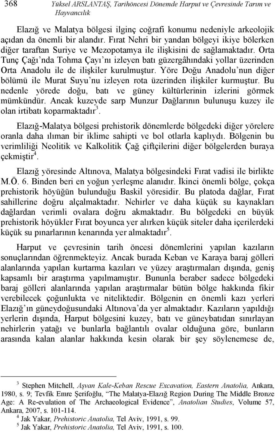 Orta Tunç Çağı nda Tohma Çayı nı izleyen batı güzergâhındaki yollar üzerinden Orta Anadolu ile de ilişkiler kurulmuştur.