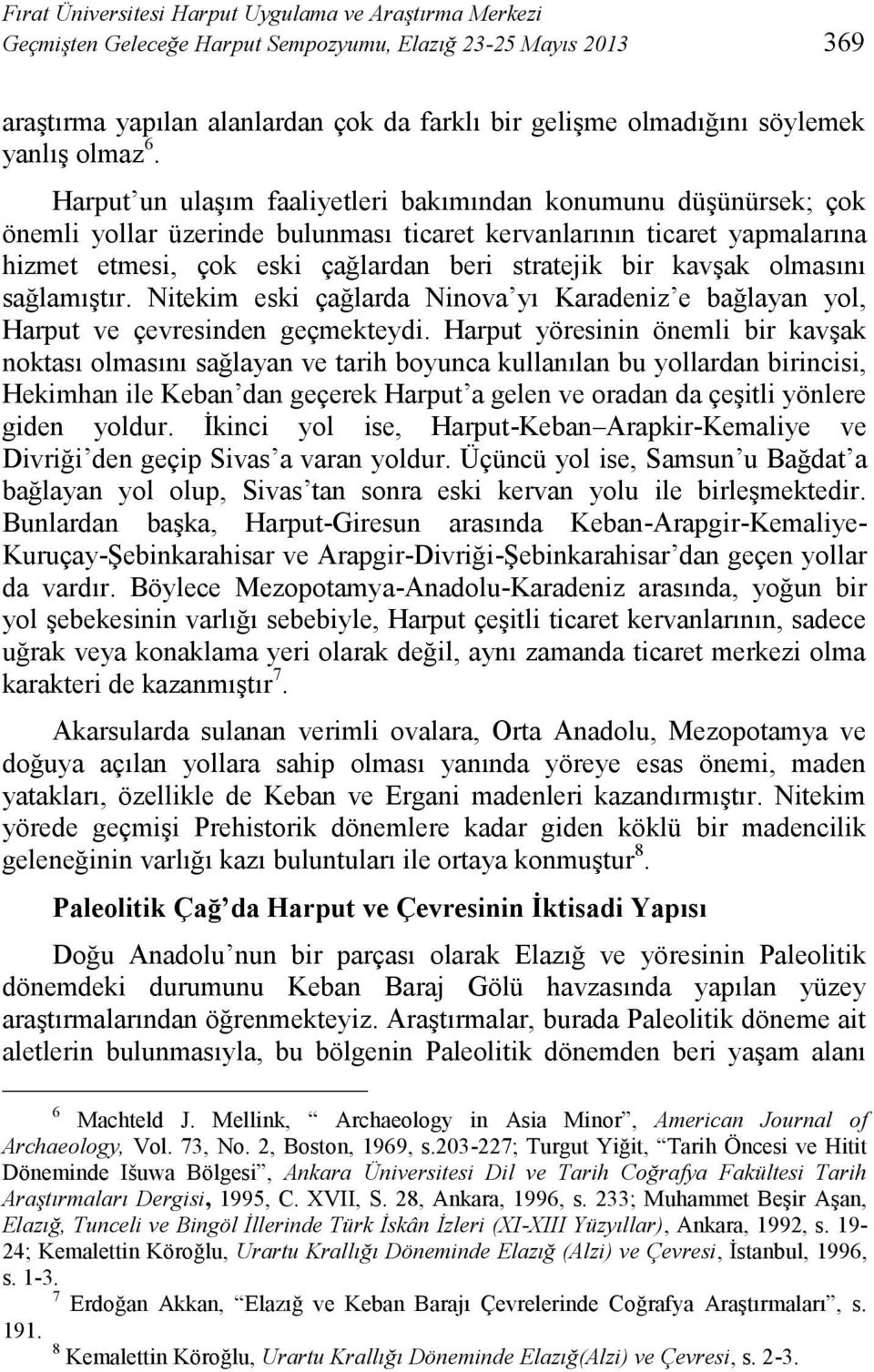 Harput un ulaşım faaliyetleri bakımından konumunu düşünürsek; çok önemli yollar üzerinde bulunması ticaret kervanlarının ticaret yapmalarına hizmet etmesi, çok eski çağlardan beri stratejik bir