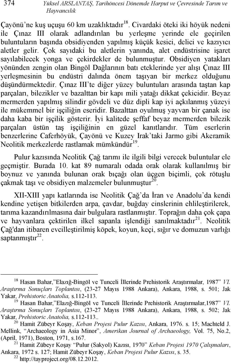 Çok sayıdaki bu aletlerin yanında, alet endüstrisine işaret sayılabilecek yonga ve çekirdekler de bulunmuştur.