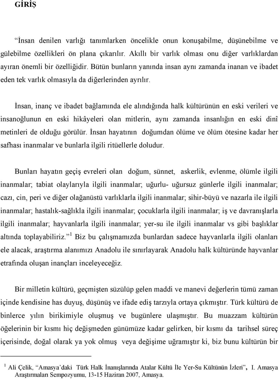 İnsan, inanç ve ibadet bağlamında ele alındığında halk kültürünün en eski verileri ve insanoğlunun en eski hikâyeleri olan mitlerin, aynı zamanda insanlığın en eski dinî metinleri de olduğu görülür.