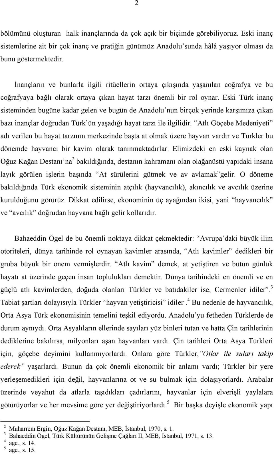 Eski Türk inanç sisteminden bugüne kadar gelen ve bugün de Anadolu nun birçok yerinde karşımıza çıkan bazı inançlar doğrudan Türk ün yaşadığı hayat tarzı ile ilgilidir.