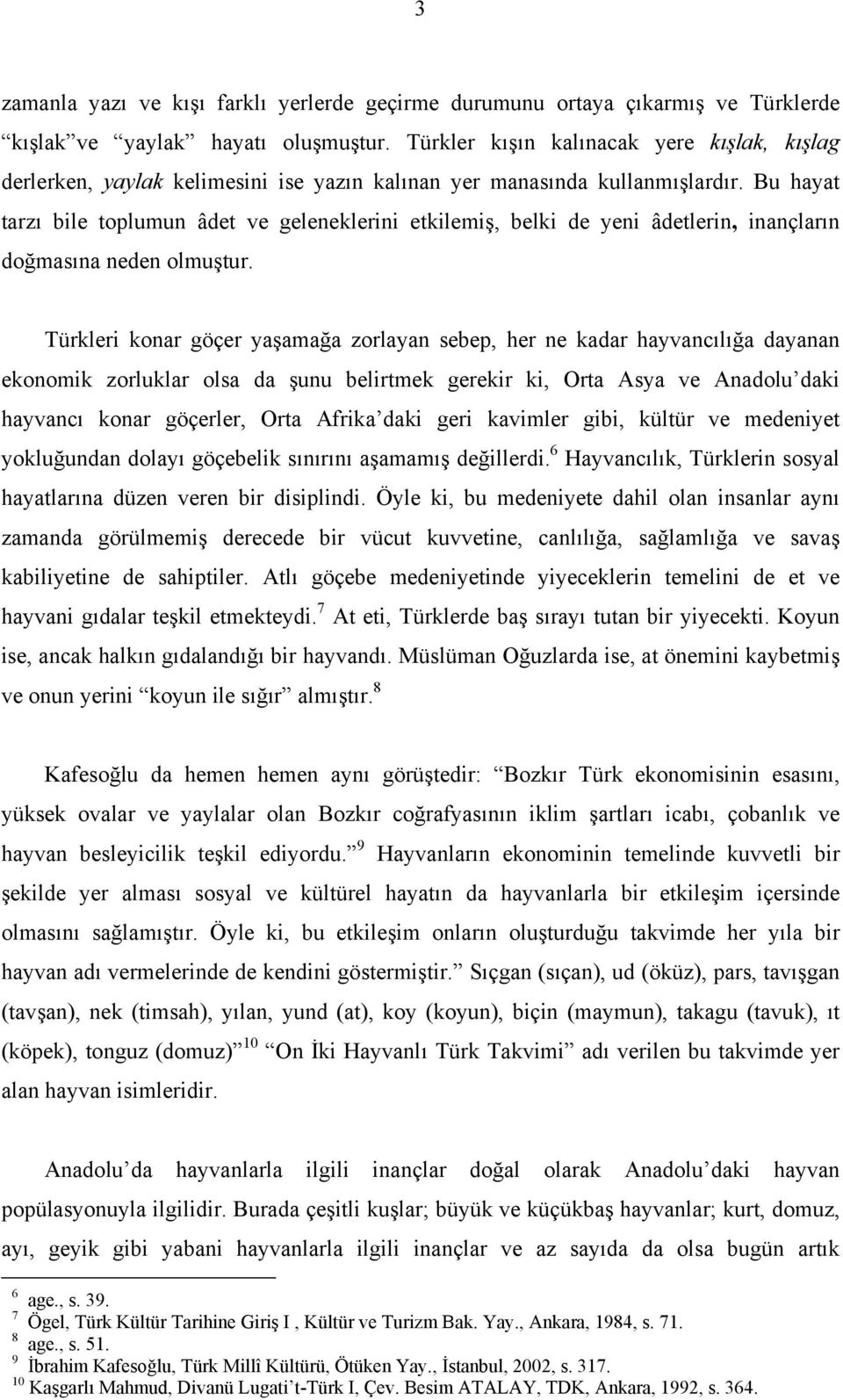 Bu hayat tarzı bile toplumun âdet ve geleneklerini etkilemiş, belki de yeni âdetlerin, inançların doğmasına neden olmuştur.