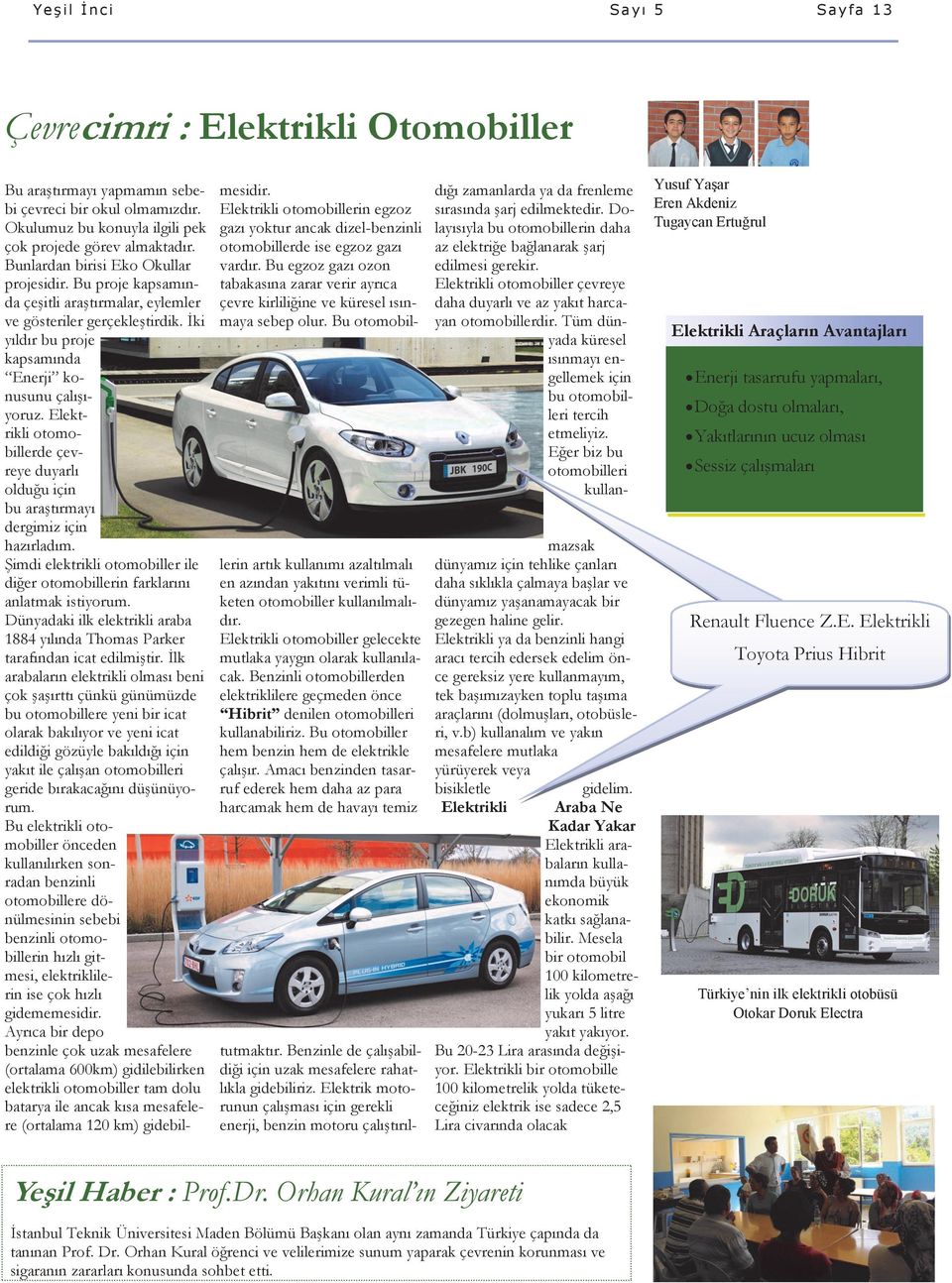 Elektrikli otomobillerde çevreye duyarlı olduğu için bu araştırmayı dergimiz için hazırladım. Şimdi elektrikli otomobiller ile diğer otomobillerin farklarını anlatmak istiyorum.