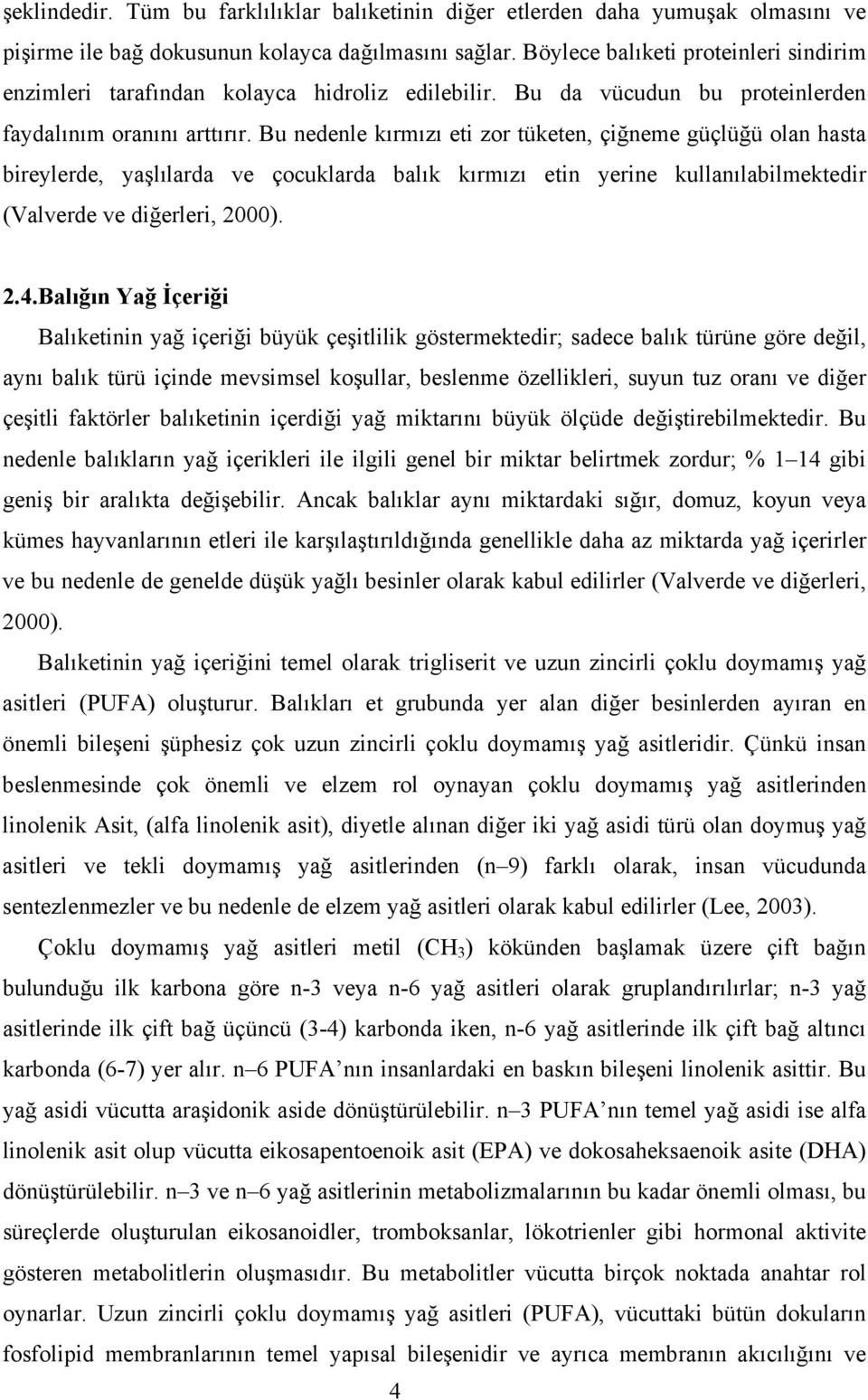 Bu nedenle kırmızı eti zor tüketen, çiğneme güçlüğü olan hasta bireylerde, yaşlılarda ve çocuklarda balık kırmızı etin yerine kullanılabilmektedir (Valverde ve diğerleri, 2000). 2.4.