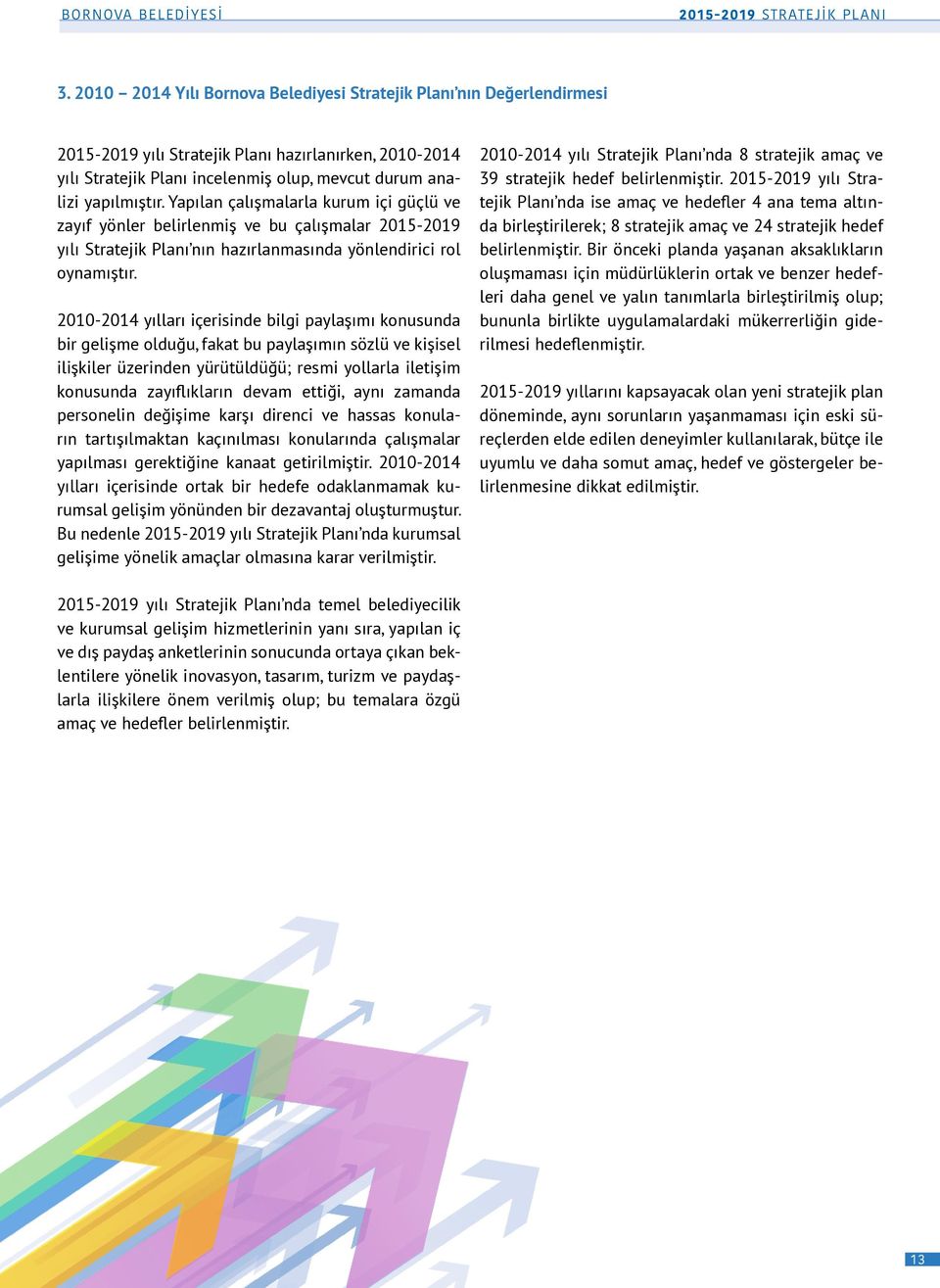 Yapılan çalışmalarla kurum içi güçlü ve zayıf yönler belirlenmiş ve bu çalışmalar 2015-2019 yılı Stratejik Planı nın hazırlanmasında yönlendirici rol oynamıştır.