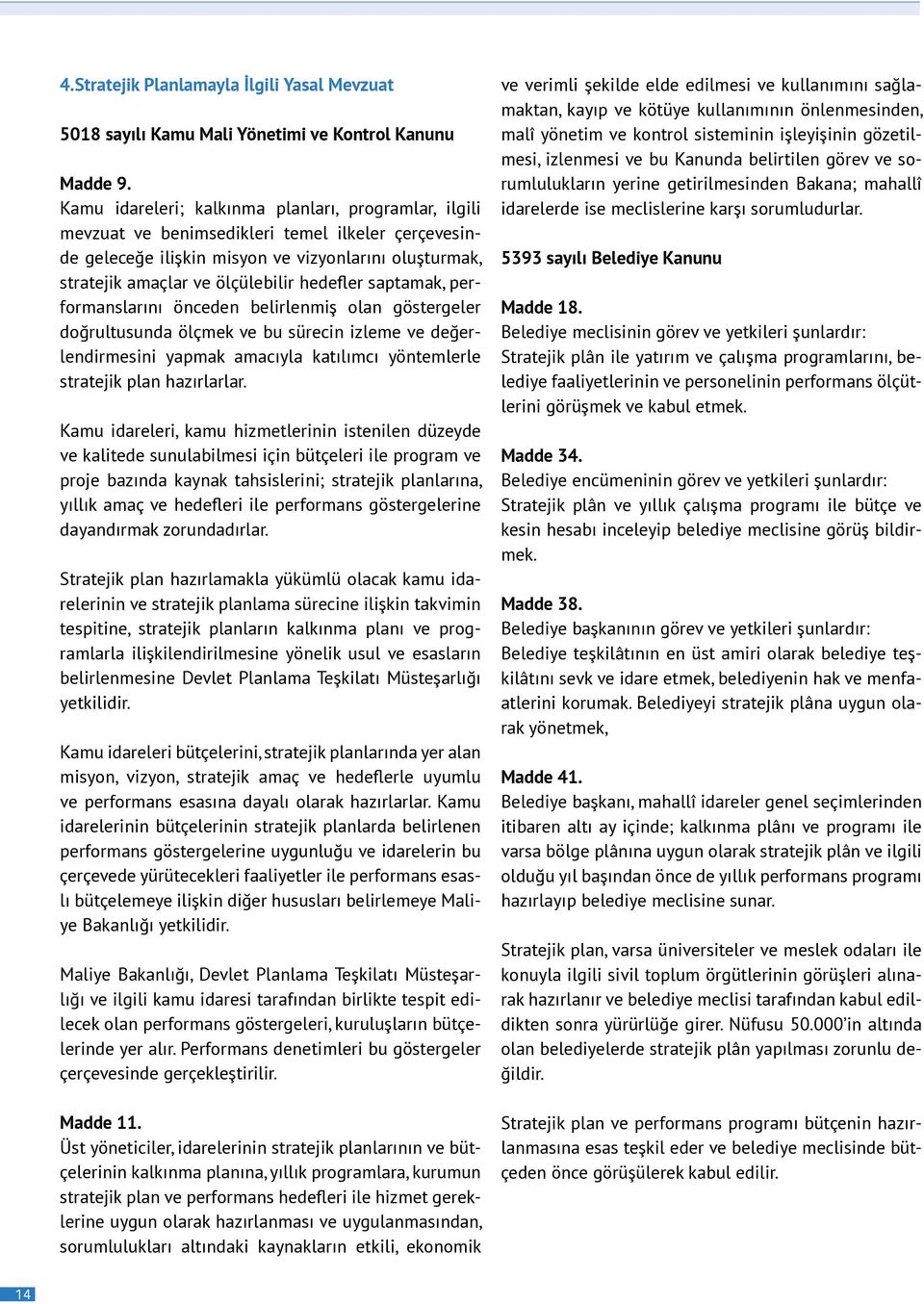 hedefler saptamak, performanslarını önceden belirlenmiş olan göstergeler doğrultusunda ölçmek ve bu sürecin izleme ve değerlendirmesini yapmak amacıyla katılımcı yöntemlerle stratejik plan