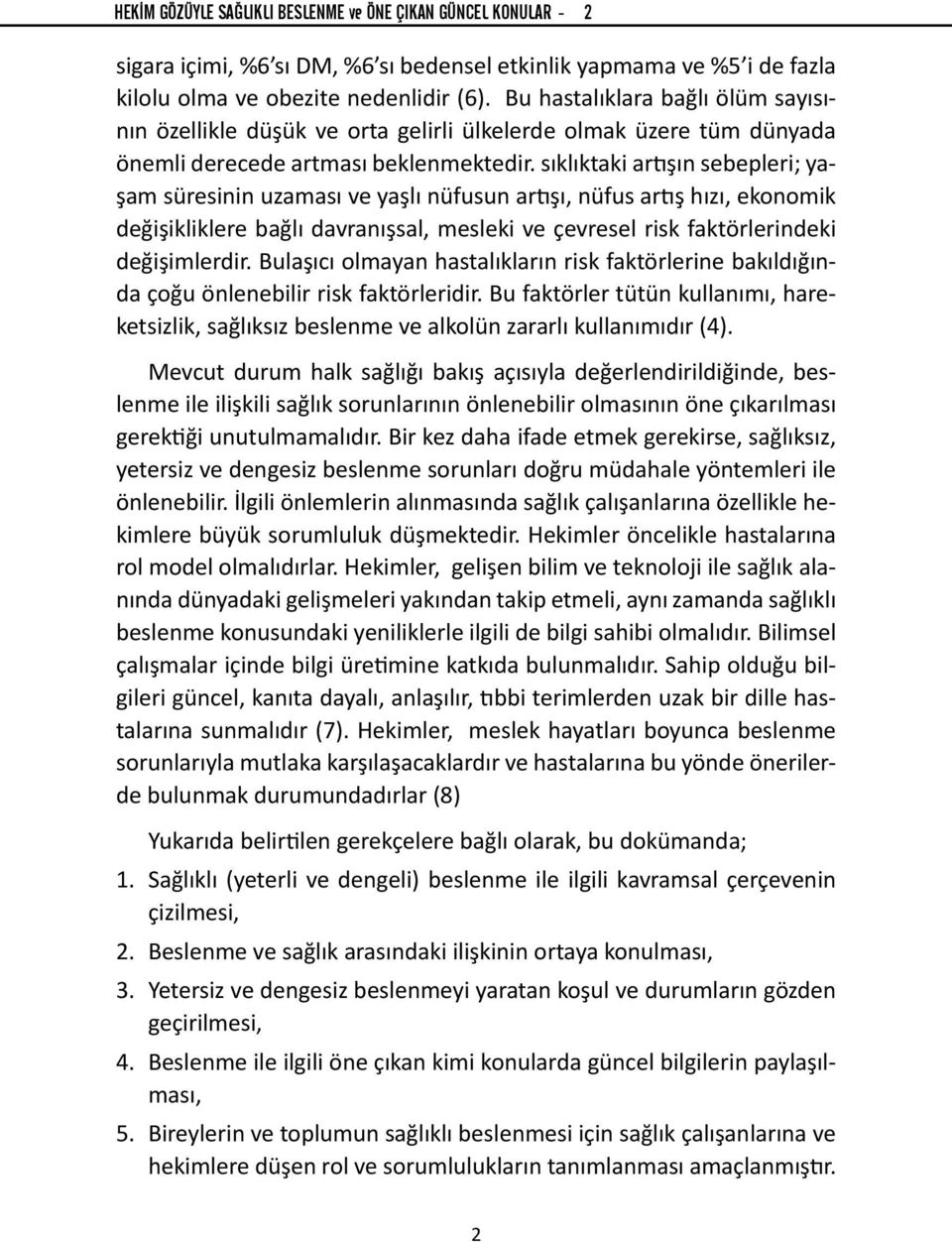 sıklıktaki artışın sebepleri; yaşam süresinin uzaması ve yaşlı nüfusun artışı, nüfus artış hızı, ekonomik değişikliklere bağlı davranışsal, mesleki ve çevresel risk faktörlerindeki değişimlerdir.