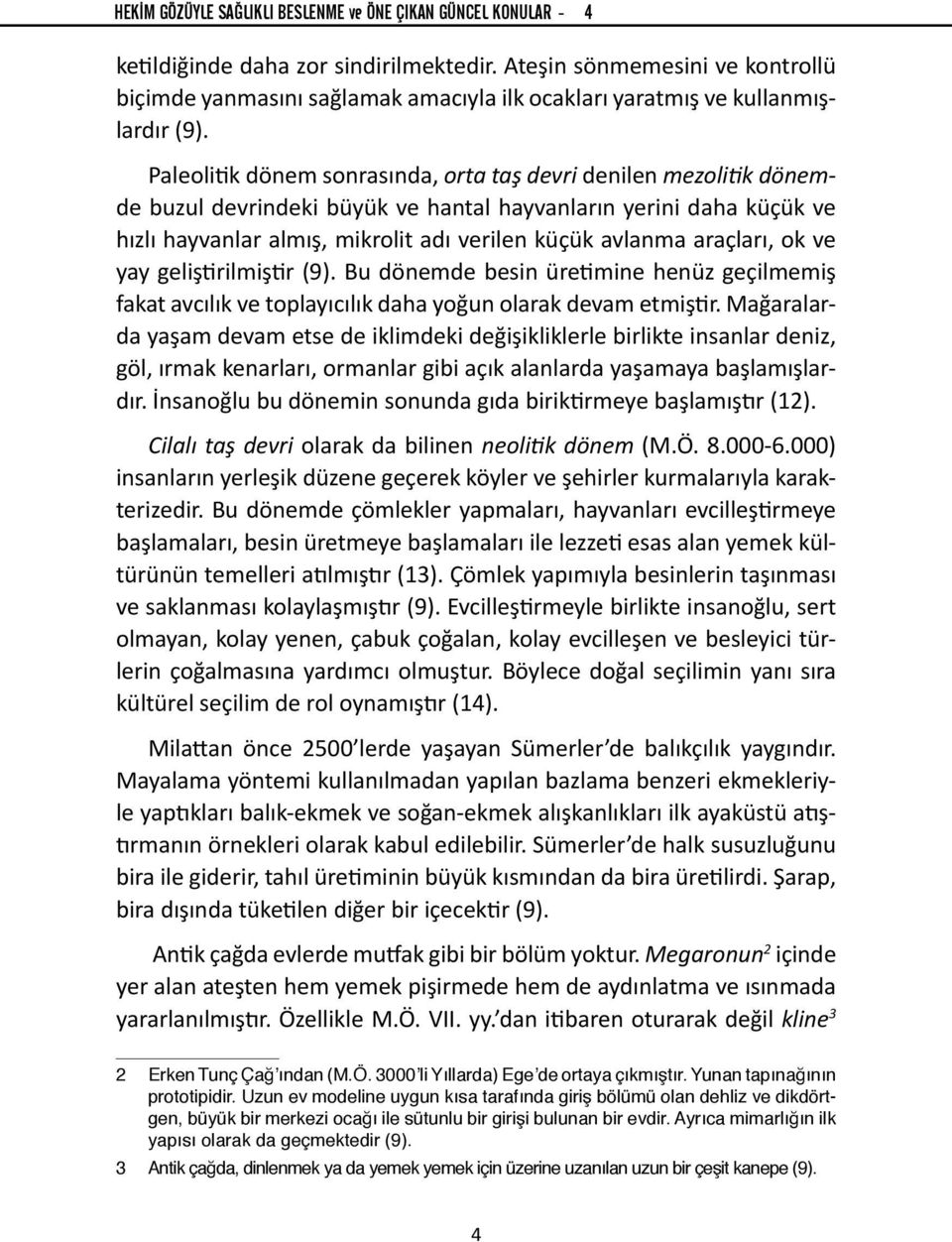 araçları, ok ve yay geliştirilmiştir (9). Bu dönemde besin üretimine henüz geçilmemiş fakat avcılık ve toplayıcılık daha yoğun olarak devam etmiştir.