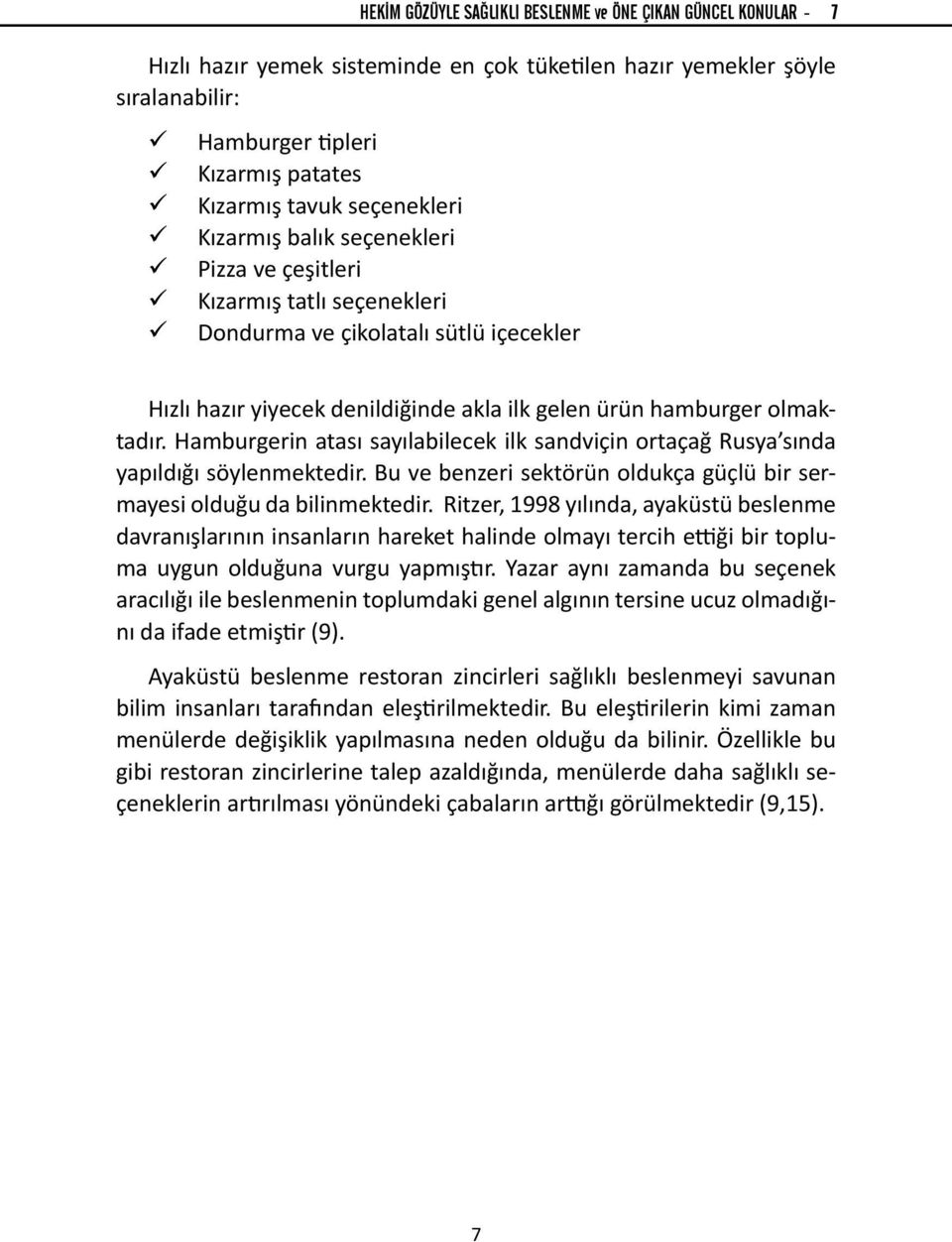 Hamburgerin atası sayılabilecek ilk sandviçin ortaçağ Rusya sında yapıldığı söylenmektedir. Bu ve benzeri sektörün oldukça güçlü bir sermayesi olduğu da bilinmektedir.