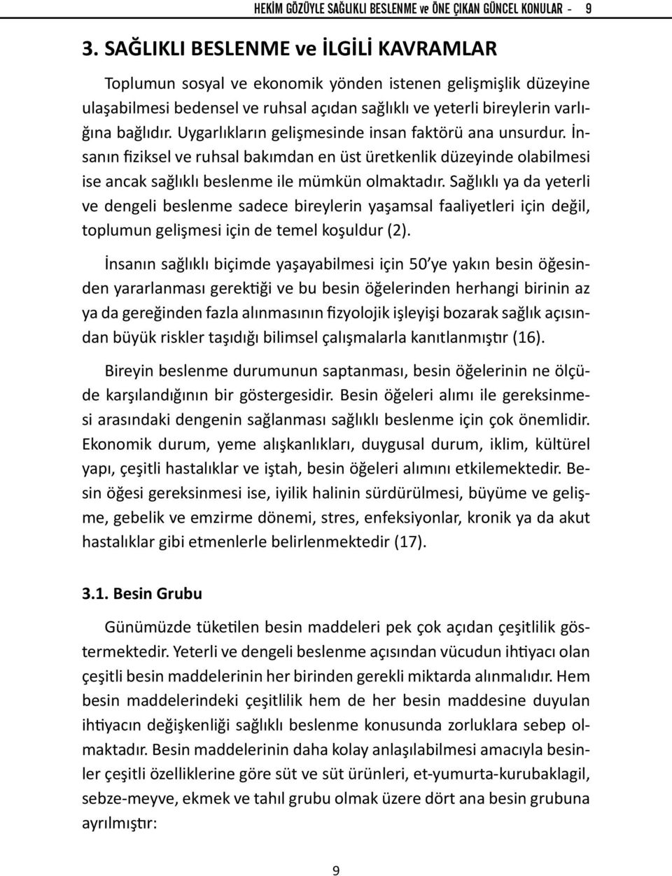 Sağlıklı ya da yeterli ve dengeli beslenme sadece bireylerin yaşamsal faaliyetleri için değil, toplumun gelişmesi için de temel koşuldur (2).