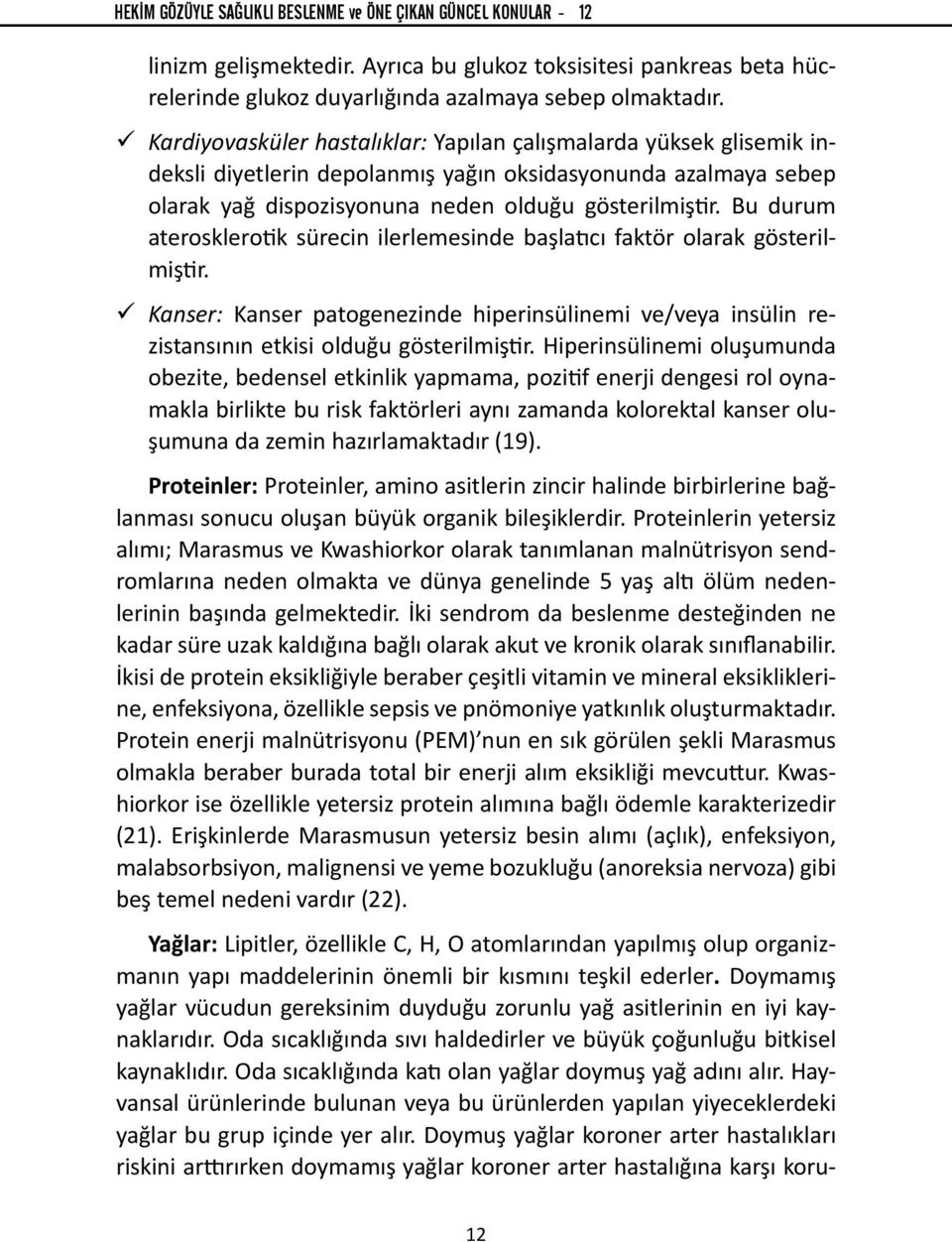 Bu durum aterosklerotik sürecin ilerlemesinde başlatıcı faktör olarak gösterilmiştir. Kanser: Kanser patogenezinde hiperinsülinemi ve/veya insülin rezistansının etkisi olduğu gösterilmiştir.