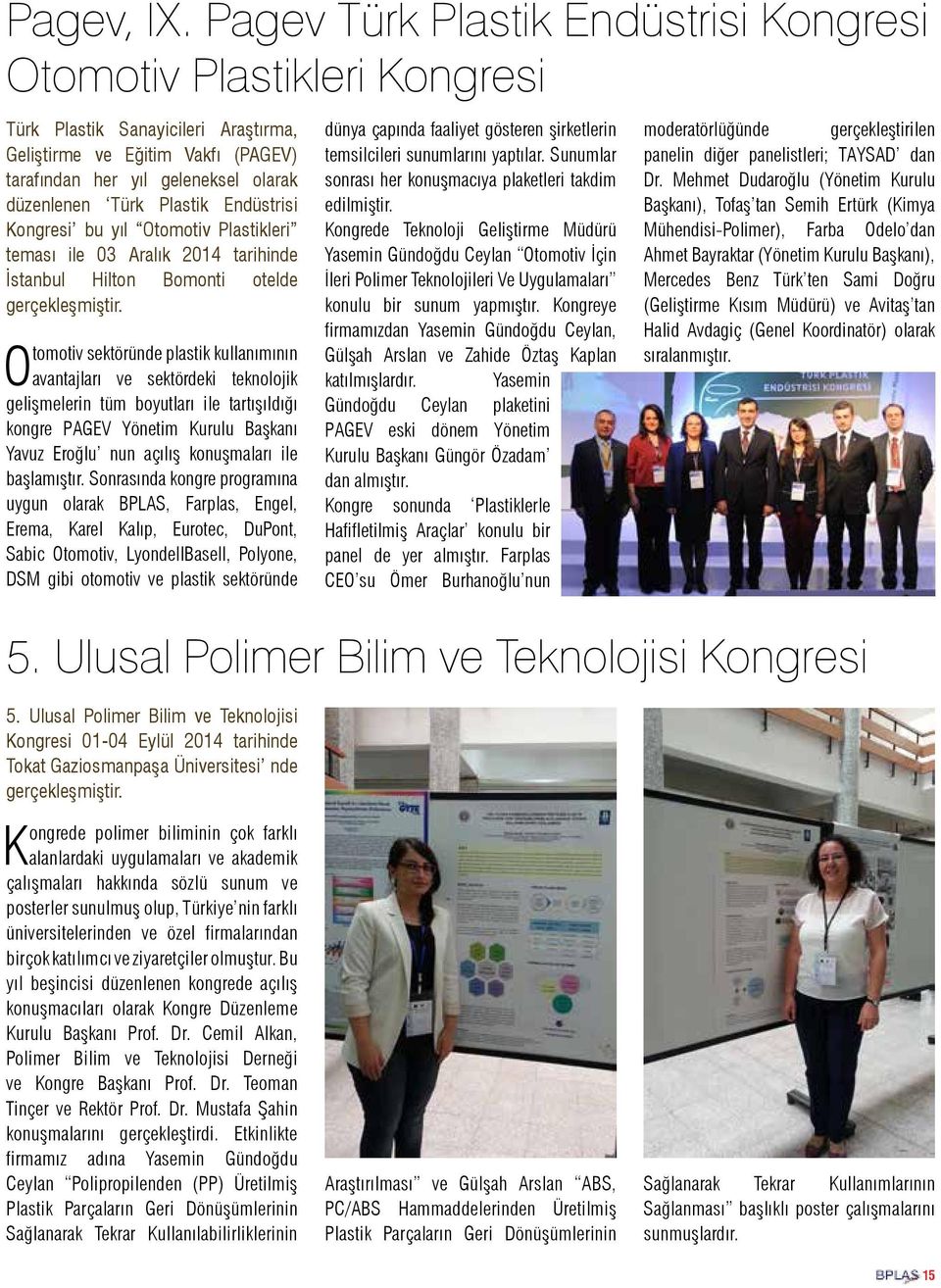Plastik Endüstrisi Kongresi bu yıl Otomotiv Plastikleri teması ile 03 Aralık 2014 tarihinde İstanbul Hilton Bomonti otelde gerçekleşmiştir.
