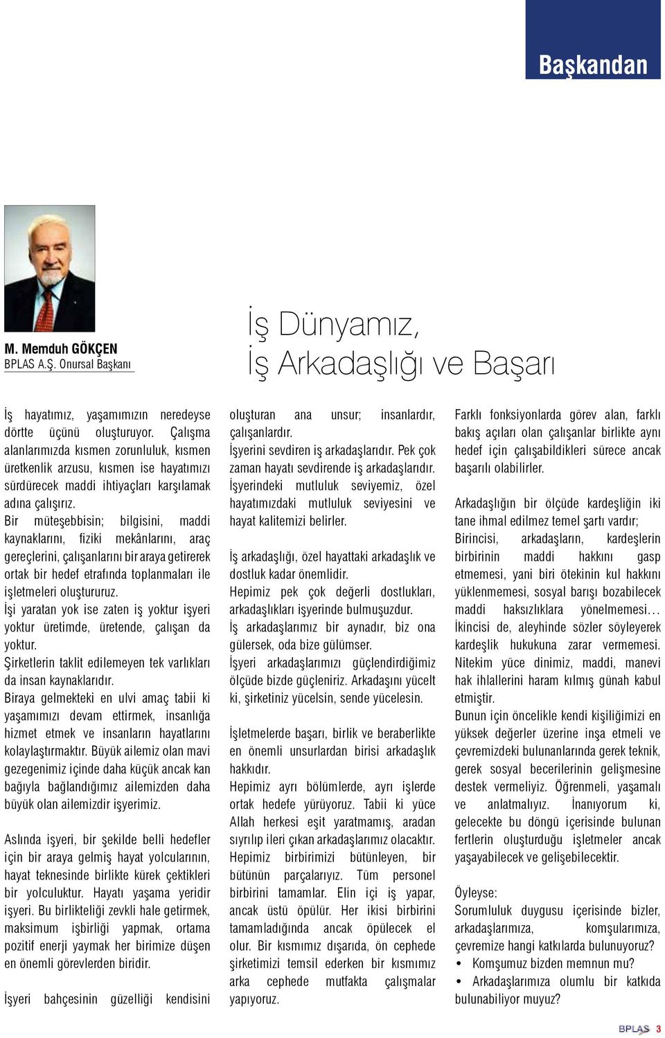 Bir müteşebbisin; bilgisini, maddi kaynaklarını, fiziki mekânlarını, araç gereçlerini, çalışanlarını bir araya getirerek ortak bir hedef etrafında toplanmaları ile işletmeleri oluştururuz.