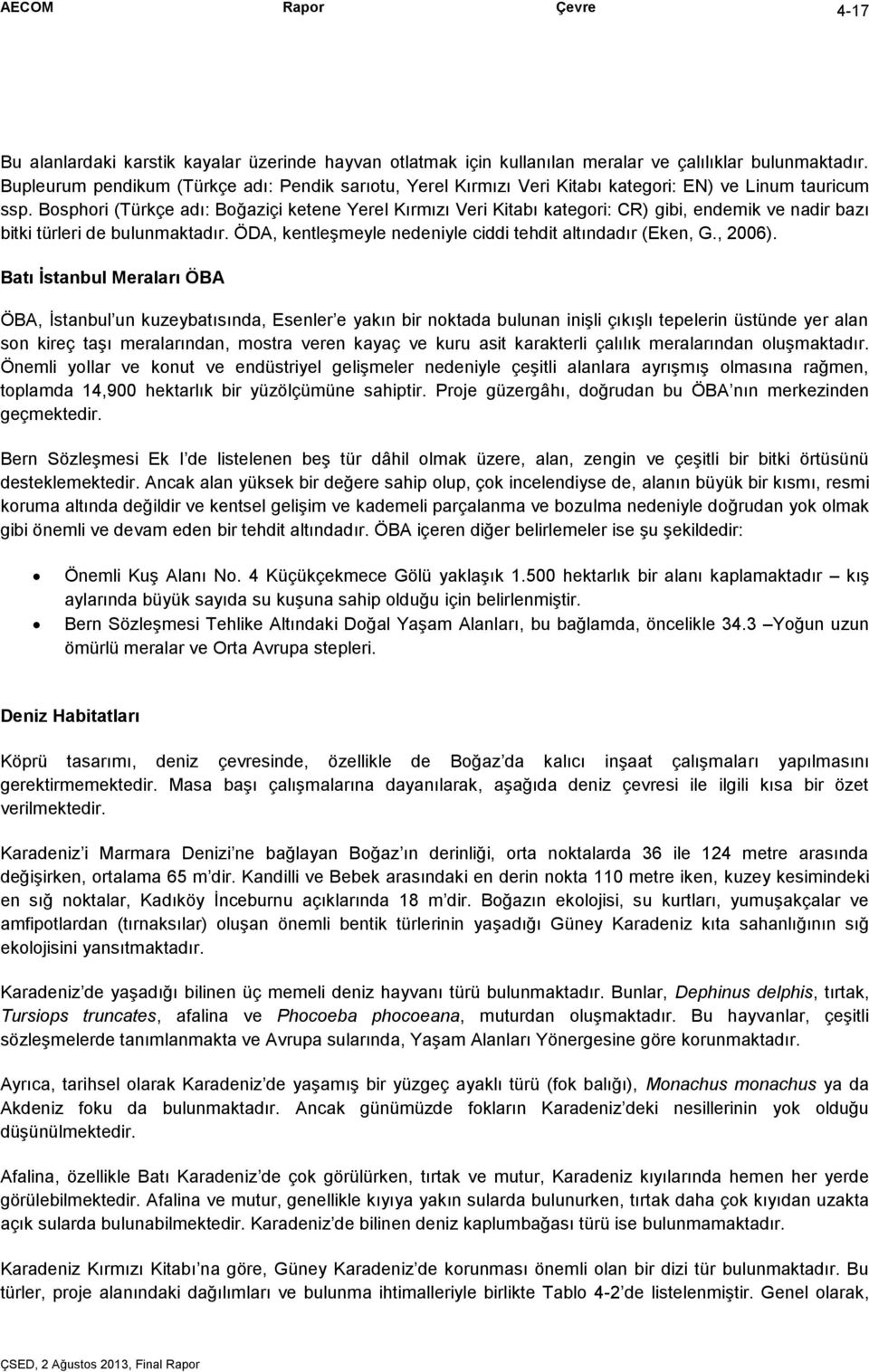 Bosphori (Türkçe adı: Boğaziçi ketene Yerel Kırmızı Veri Kitabı kategori: CR) gibi, endemik ve nadir bazı bitki türleri de bulunmaktadır. ÖDA, kentleşmeyle nedeniyle ciddi tehdit altındadır (Eken, G.