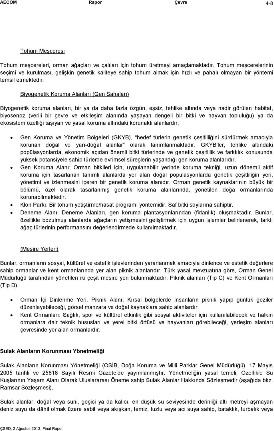 Biyogenetik Koruma Alanları (Gen Sahaları) Biyogenetik koruma alanları, bir ya da daha fazla özgün, eşsiz, tehlike altında veya nadir görülen habitat, biyosenoz (verili bir çevre ve etkileşim