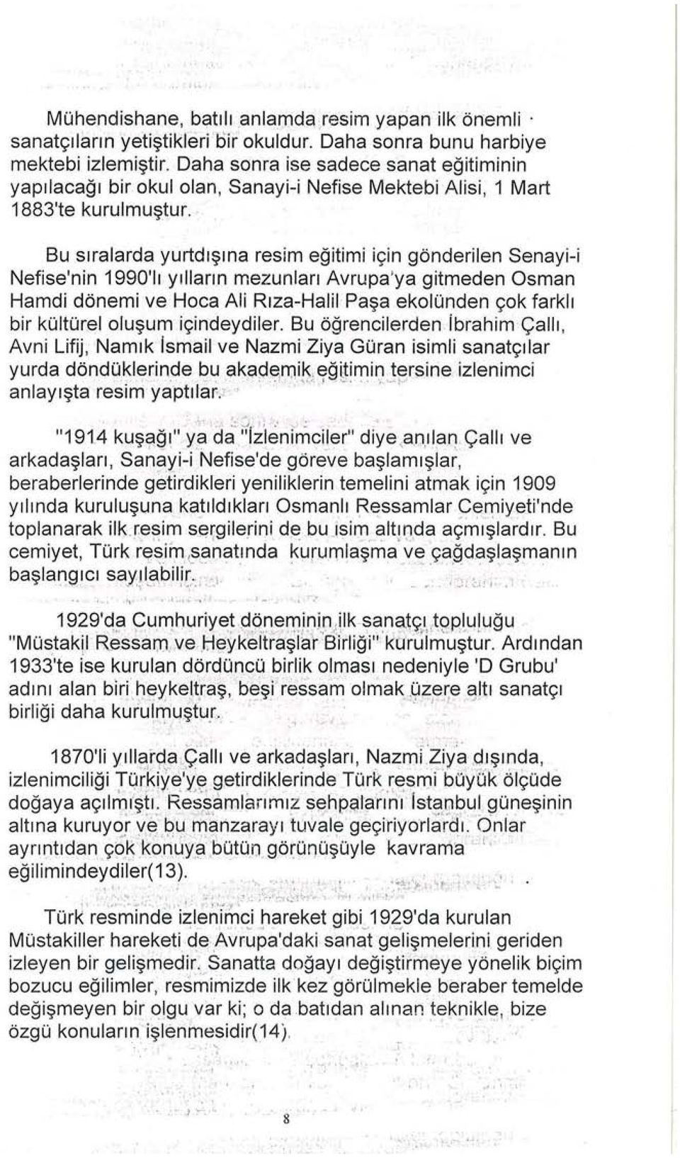 Bu sıralarda yurtdışına resim eğitimi için gönderilen Senayi-i Nefise'nin 1990'lı yılların mezunları Avrupa'ya gitmeden Osman Hamdi dönemi ve Hoca Ali Rıza-Halil Paşa ekolünden çok farklı bir