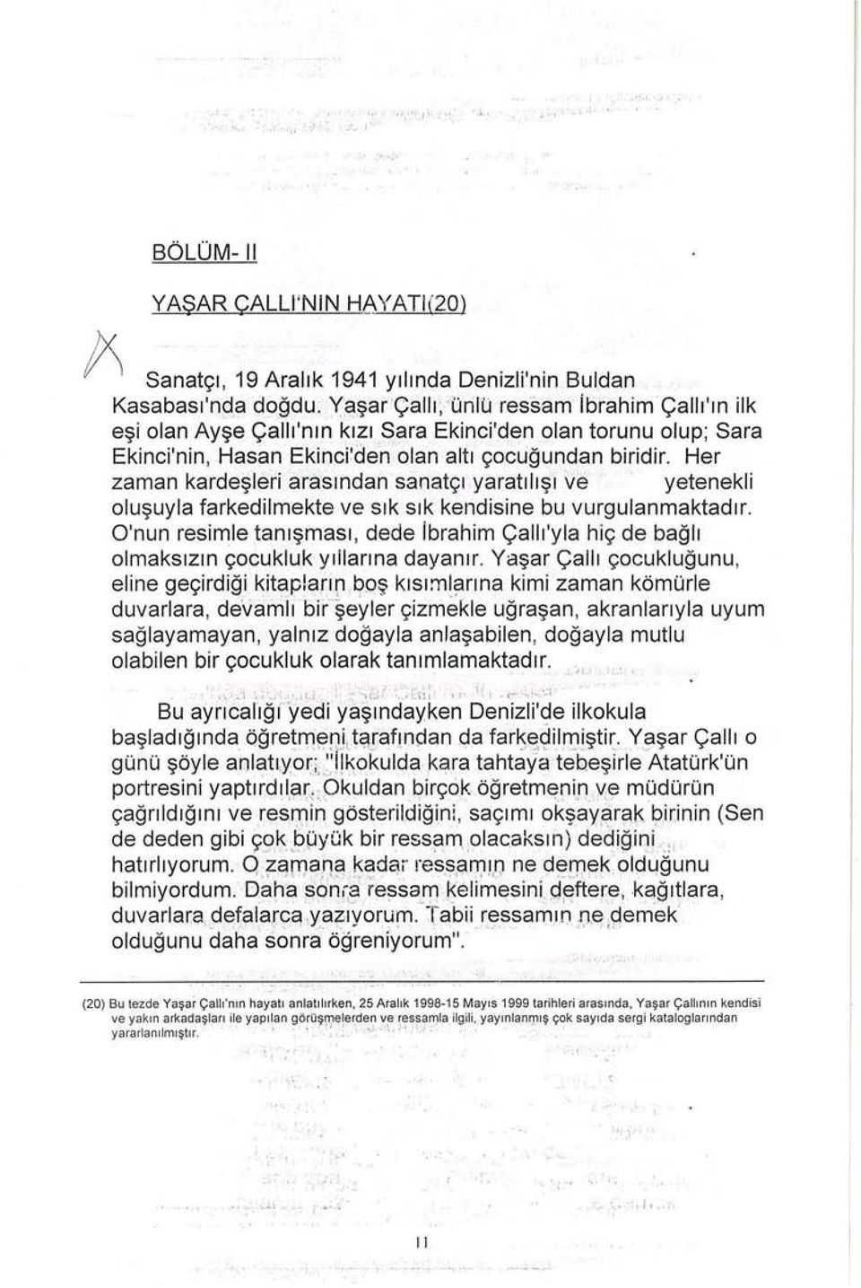 Her zaman kardeşleri arasından sanatçı yaratılışı ve yetenekli oluşuyla farkedilmekte ve sık sık kendisine bu vurgulanmaktadır.