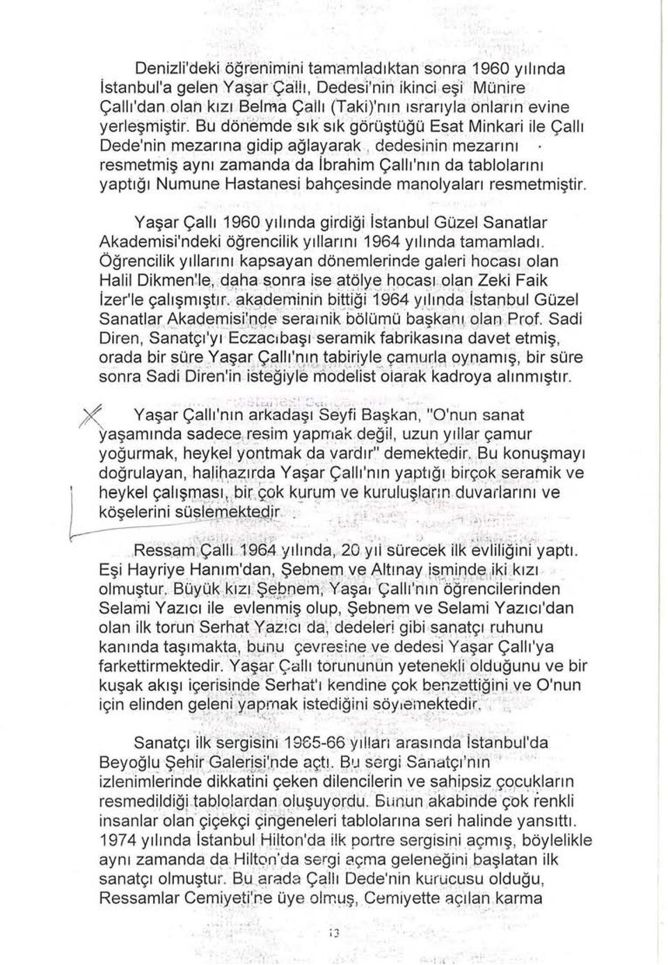 bahçesinde manolyaları resmetmiştir. Yaşar Çallı 1960 yılında girdiği İstanbul Güzel Sanatlar Akademisi'ndeki öğrencilik yıllarını 1964 yılında tamamladı.