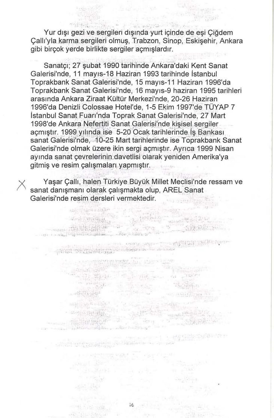 Galerisi'nde, 16 mayıs-9 haziran 1995 tarihleri arasında Ankara Ziraat Kültür Merkezi'nde, 20-26 Haziran 1996'da Denizli Colossae Hotel'de, 1-5 Ekim 1997*de TÜYAP 7 İstanbul Sanat Fuarı'nda Toprak