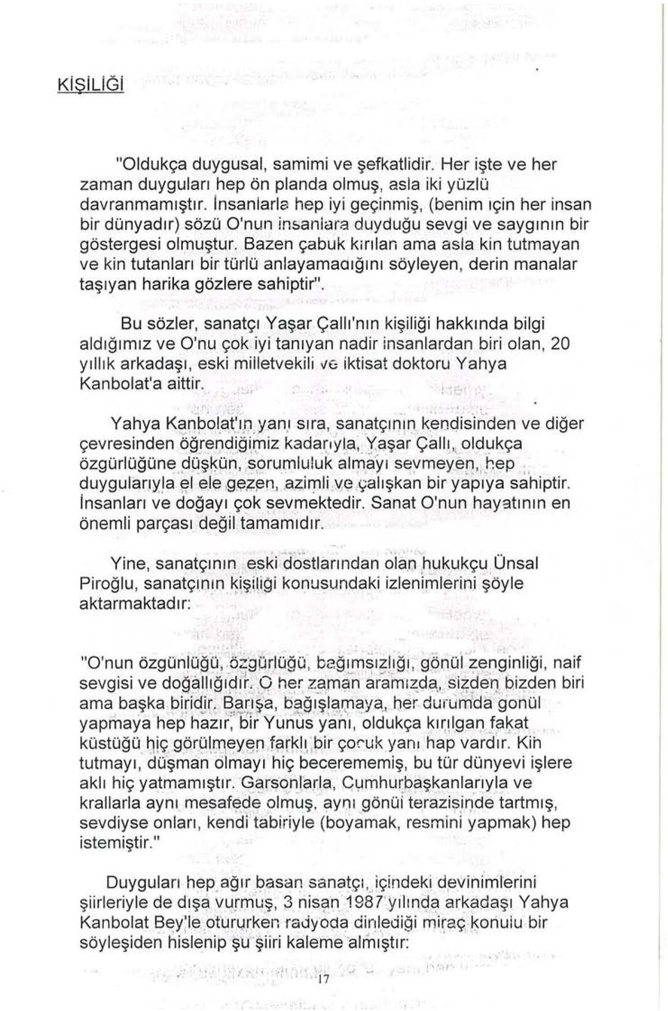 Bazen çabuk kırılan ama asla kin tutmayan ve kin tutanları bir türlü anlayamaaığını söyleyen, derin manalar taşıyan harika gözlere sahiptir".