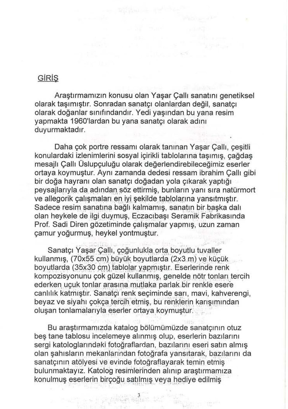 Daha çok portre ressamı olarak tanınan Yaşar Çallı, çeşitli konulardaki izlenimlerini sosyal içirikli tablolarına taşımış, çağdaş mesajlı Çallı Üslupçuluğu olarak değerlendirebileceğimiz eserler