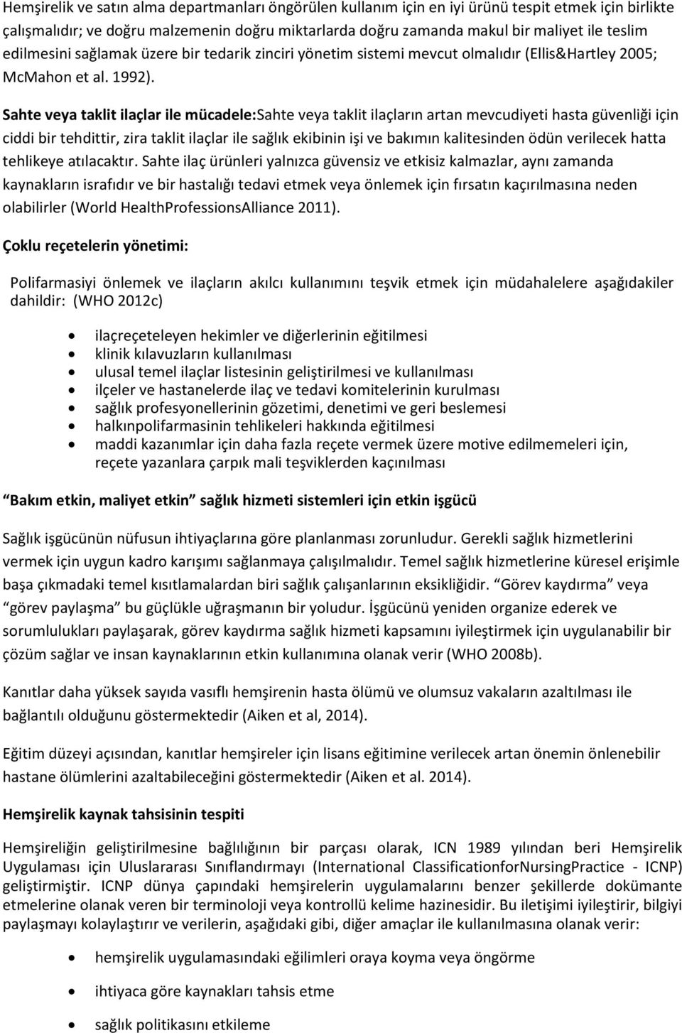 Sahte veya taklit ilaçlar ile mücadele:sahte veya taklit ilaçların artan mevcudiyeti hasta güvenliği için ciddi bir tehdittir, zira taklit ilaçlar ile sağlık ekibinin işi ve bakımın kalitesinden ödün