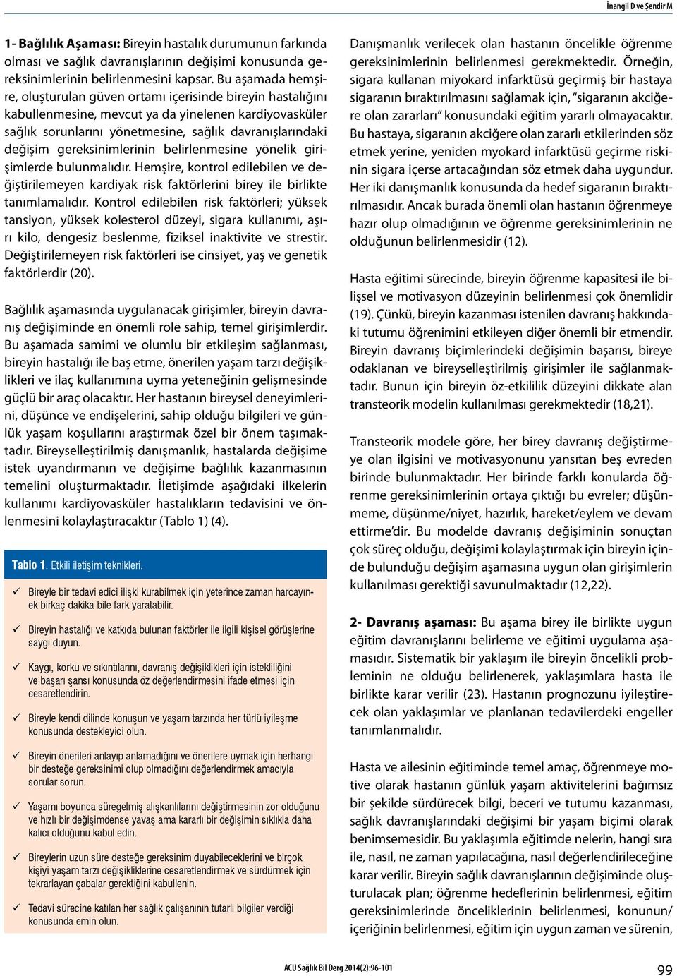 gereksinimlerinin belirlenmesine yönelik girişimlerde bulunmalıdır. Hemşire, kontrol edilebilen ve değiştirilemeyen kardiyak risk faktörlerini birey ile birlikte tanımlamalıdır.