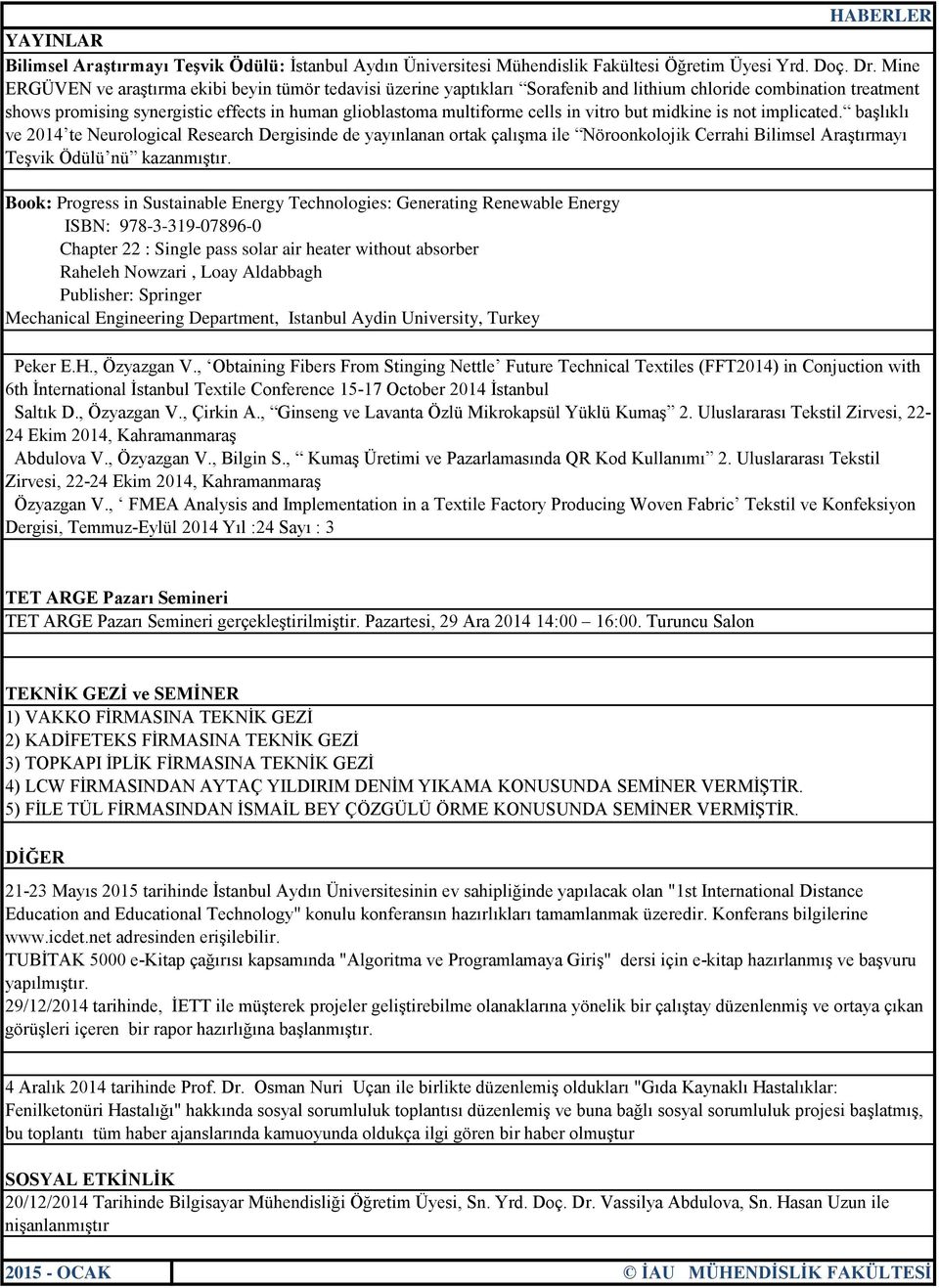 in vitro but midkine is not implicated. başlıklı ve 2014 te Neurological Research Dergisinde de yayınlanan ortak çalışma ile Nöroonkolojik Cerrahi Bilimsel Araştırmayı Teşvik Ödülü nü kazanmıştır.