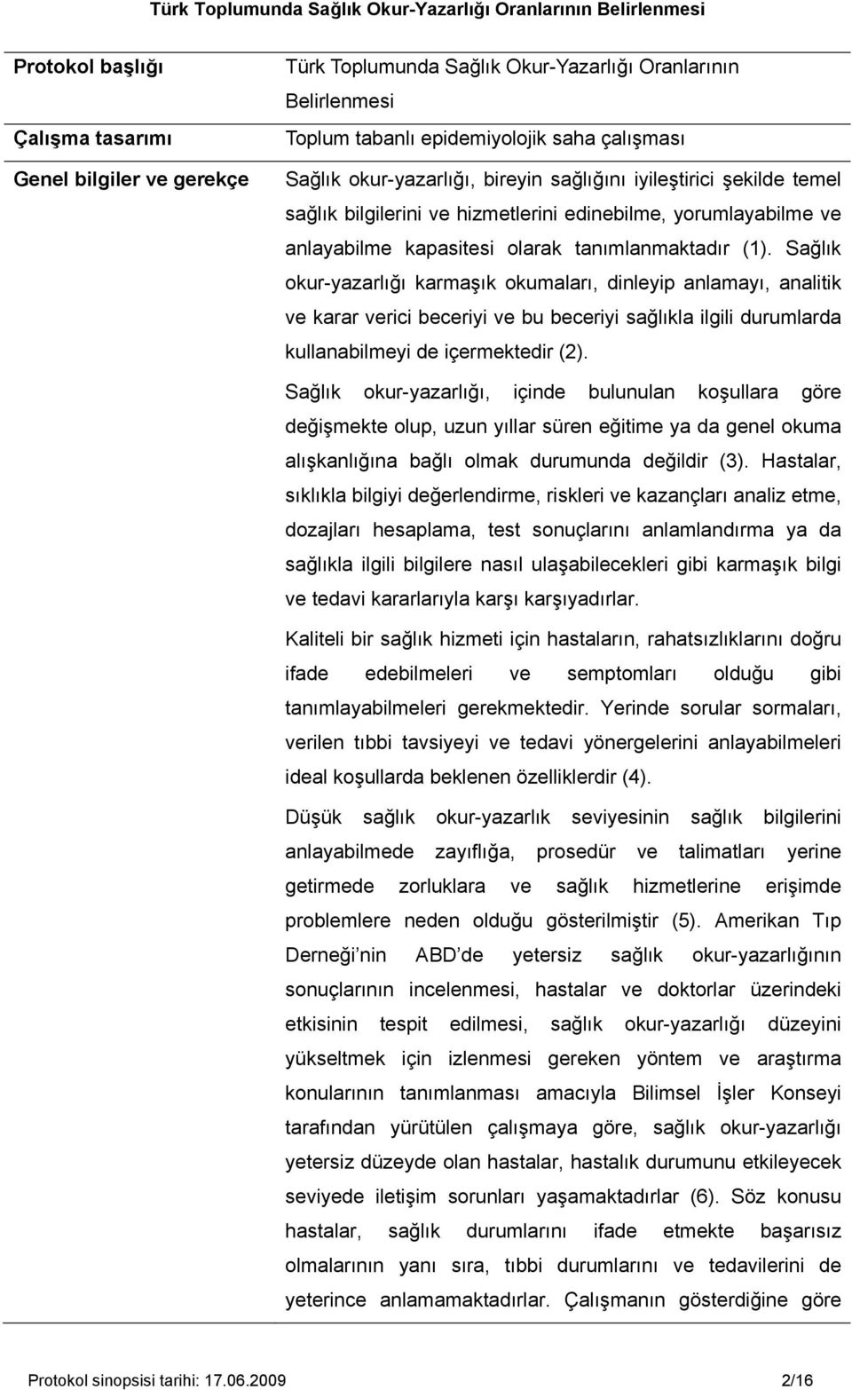 Sağlık okur-yazarlığı karmaşık okumaları, dinleyip anlamayı, analitik ve karar verici beceriyi ve bu beceriyi sağlıkla ilgili durumlarda kullanabilmeyi de içermektedir (2).