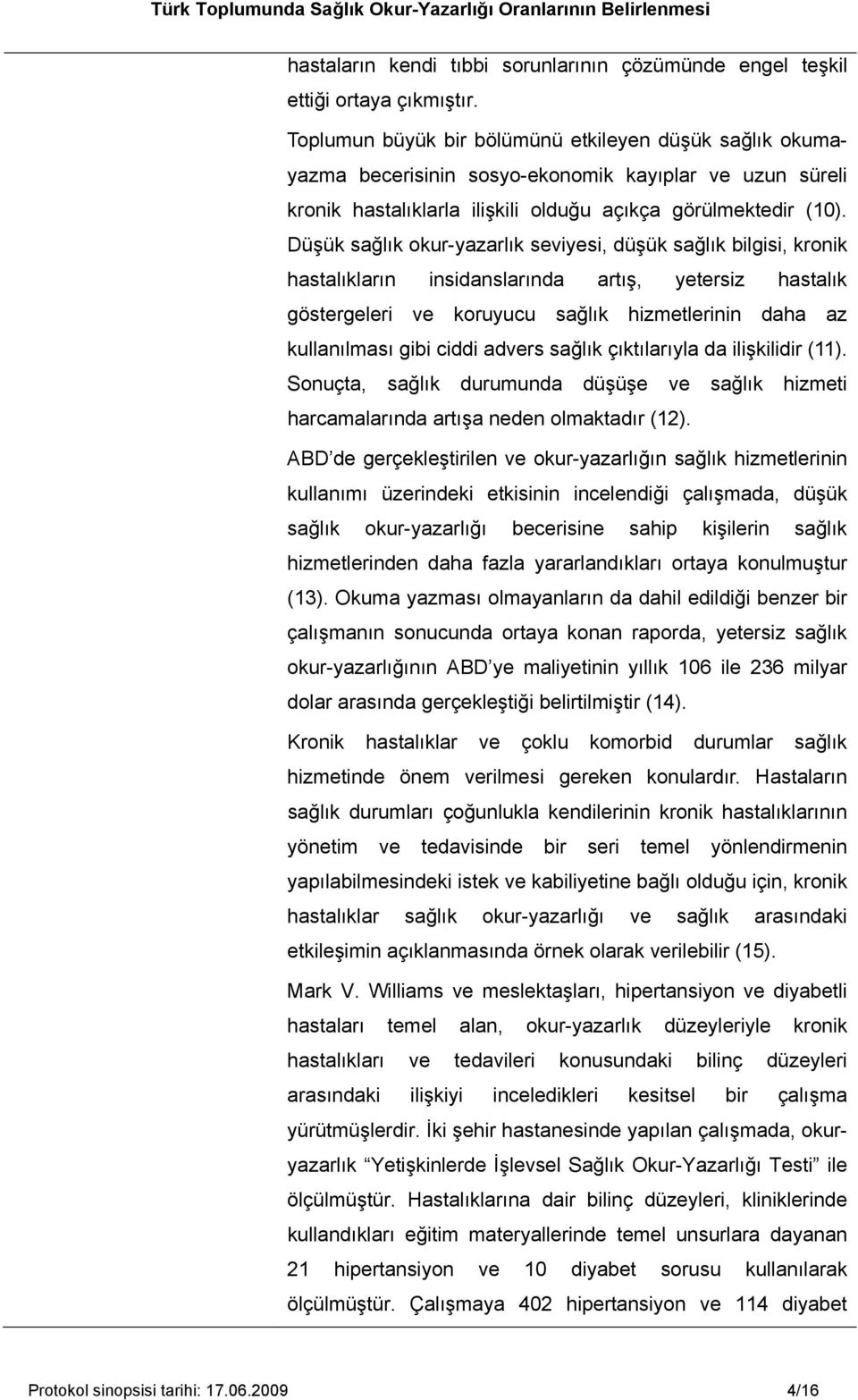 Düşük sağlık okur-yazarlık seviyesi, düşük sağlık bilgisi, kronik hastalıkların insidanslarında artış, yetersiz hastalık göstergeleri ve koruyucu sağlık hizmetlerinin daha az kullanılması gibi ciddi